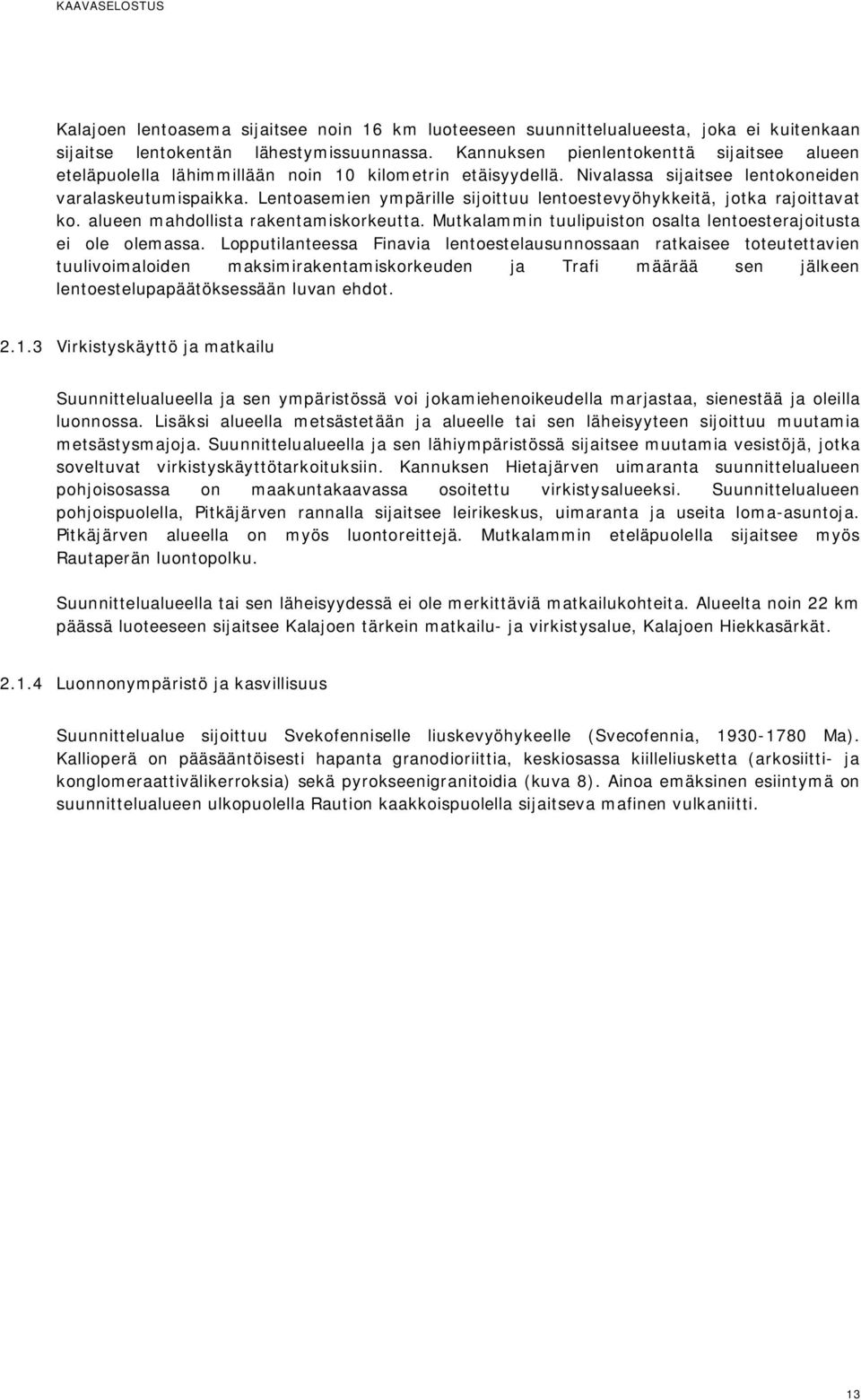 Lentoasemien ympärille sijoittuu lentoestevyöhykkeitä, jotka rajoittavat ko. alueen mahdollista rakentamiskorkeutta. Mutkalammin tuulipuiston osalta lentoesterajoitusta ei ole olemassa.
