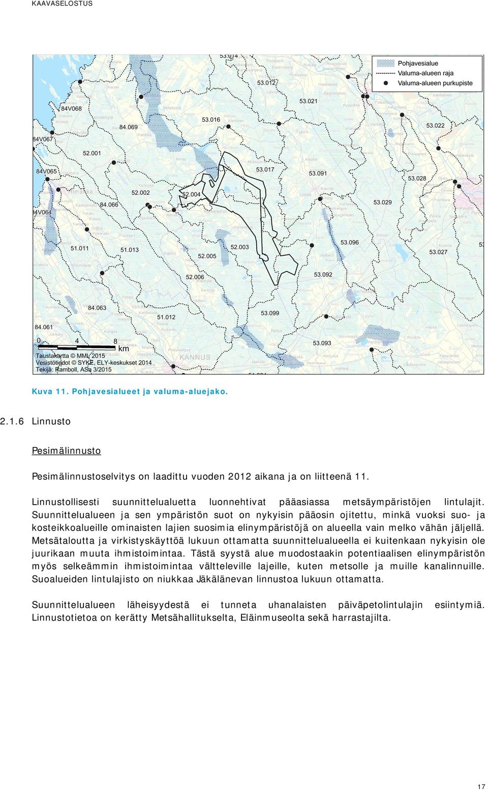 Suunnittelualueen ja sen ympäristön suot on nykyisin pääosin ojitettu, minkä vuoksi suo- ja kosteikkoalueille ominaisten lajien suosimia elinympäristöjä on alueella vain melko vähän jäljellä.