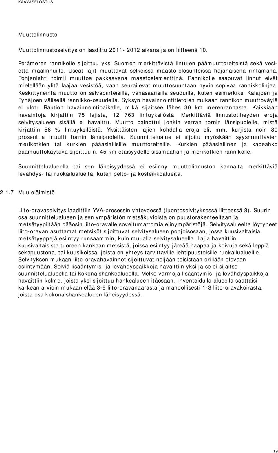 Rannikolle saapuvat linnut eivät mielellään ylitä laajaa vesistöä, vaan seurailevat muuttosuuntaan hyvin sopivaa rannikkolinjaa.
