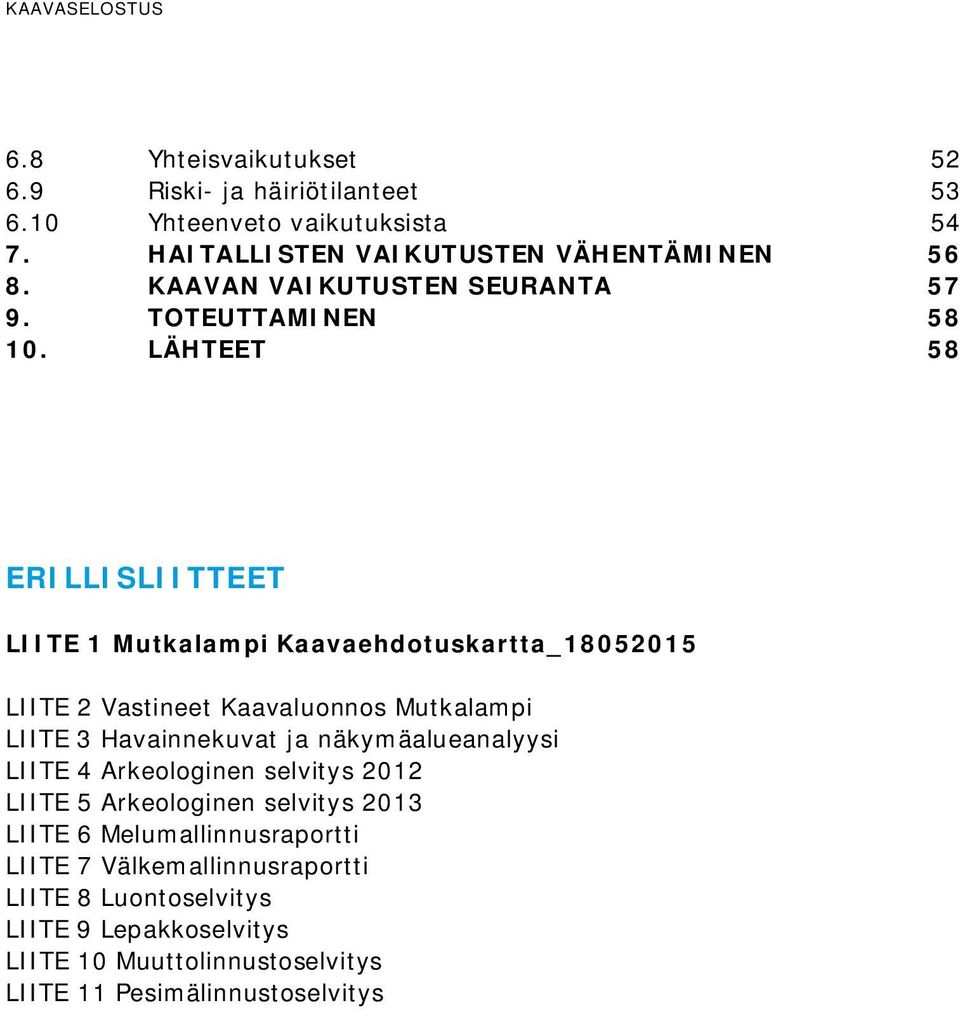 LÄHTEET 58 ERILLISLIITTEET LIITE 1 Mutkalampi Kaavaehdotuskartta_18052015 LIITE 2 Vastineet Kaavaluonnos Mutkalampi LIITE 3 Havainnekuvat ja