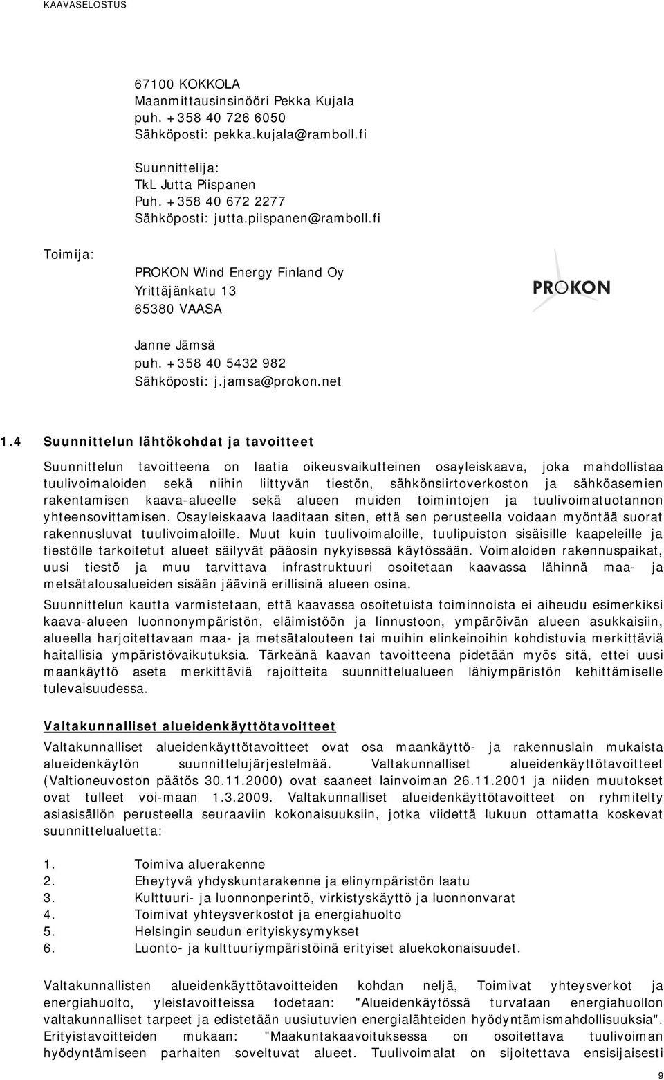 4 Suunnittelun lähtökohdat ja tavoitteet Suunnittelun tavoitteena on laatia oikeusvaikutteinen osayleiskaava, joka mahdollistaa tuulivoimaloiden sekä niihin liittyvän tiestön, sähkönsiirtoverkoston