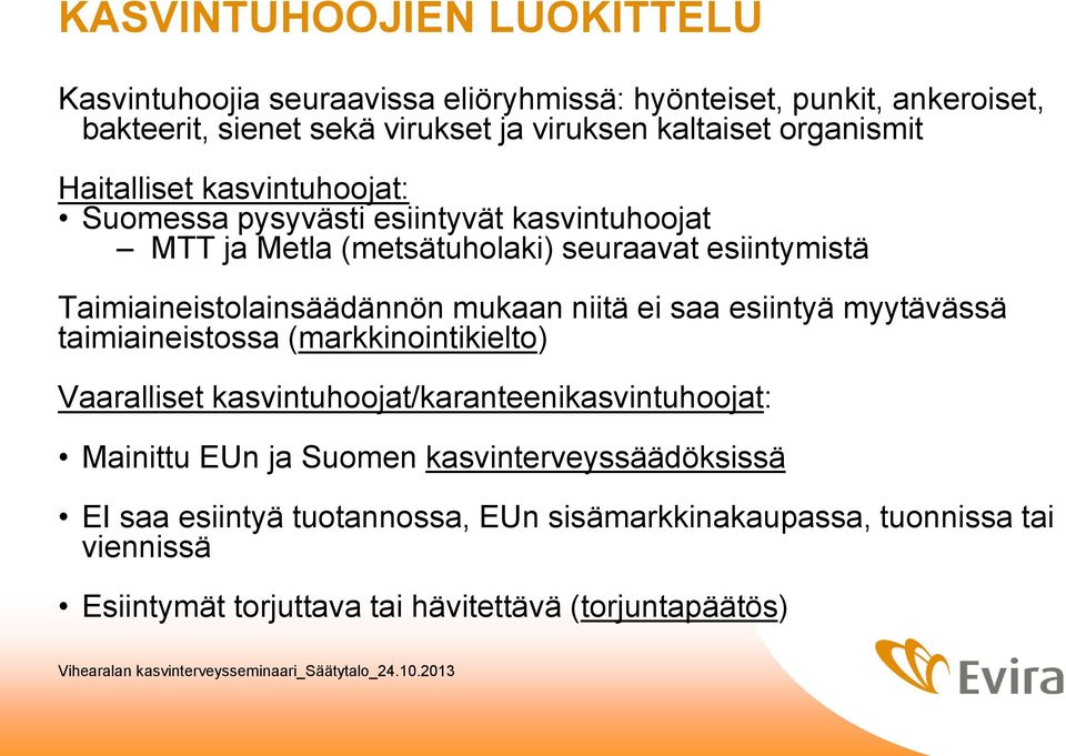 Taimiaineistolainsäädännön mukaan niitä ei saa esiintyä myytävässä taimiaineistossa (markkinointikielto) Vaaralliset kasvintuhoojat/karanteenikasvintuhoojat: