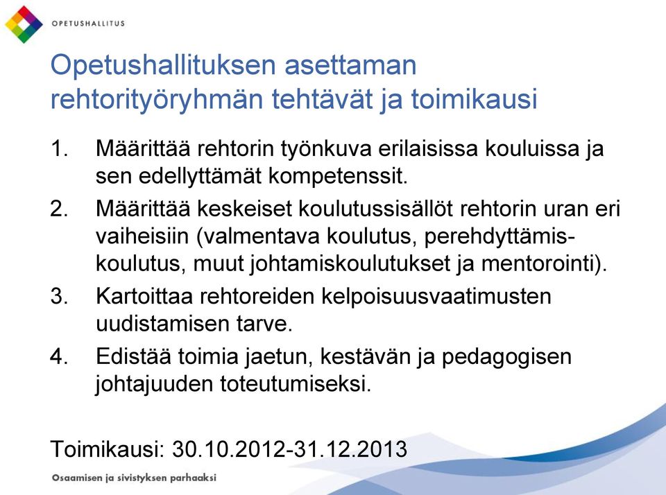 Määrittää keskeiset koulutussisällöt rehtorin uran eri vaiheisiin (valmentava koulutus, perehdyttämiskoulutus, muut