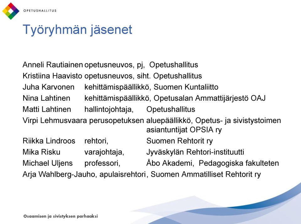 hallintojohtaja, Opetushallitus Virpi Lehmusvaara perusopetuksen aluepäällikkö, Opetus- ja sivistystoimen asiantuntijat OPSIA ry Riikka Lindroos rehtori,