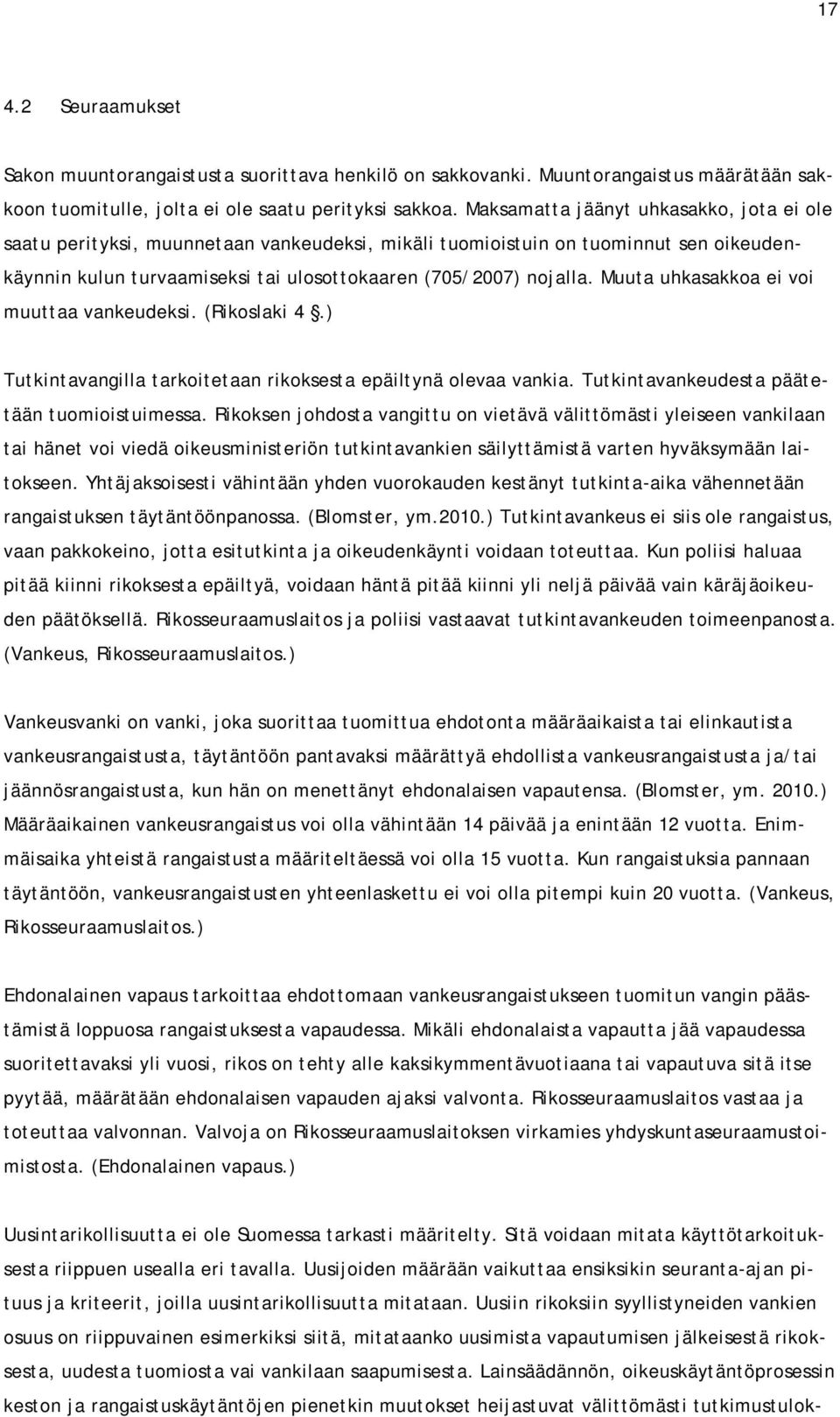 Muuta uhkasakkoa ei voi muuttaa vankeudeksi. (Rikoslaki 4.) Tutkintavangilla tarkoitetaan rikoksesta epäiltynä olevaa vankia. Tutkintavankeudesta päätetään tuomioistuimessa.