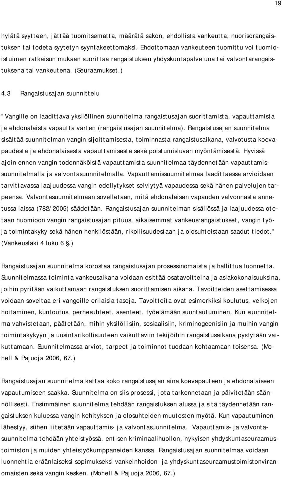 3 Rangaistusajan suunnittelu Vangille on laadittava yksilöllinen suunnitelma rangaistusajan suorittamista, vapauttamista ja ehdonalaista vapautta varten (rangaistusajan suunnitelma).