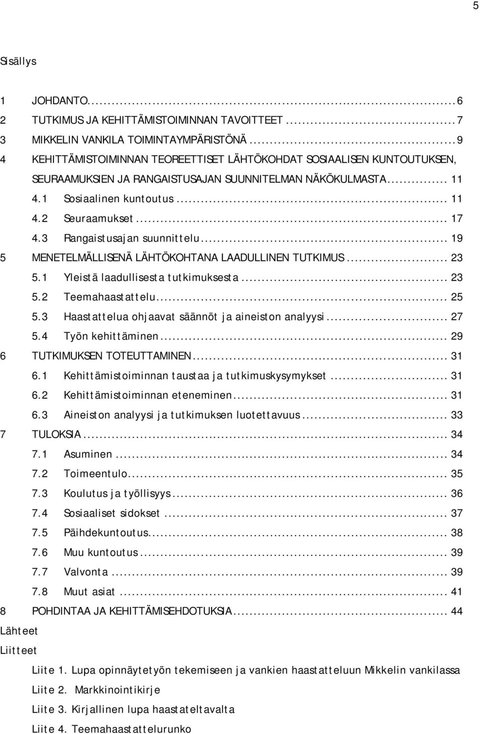 3 Rangaistusajan suunnittelu... 19 5 MENETELMÄLLISENÄ LÄHTÖKOHTANA LAADULLINEN TUTKIMUS... 23 5.1 Yleistä laadullisesta tutkimuksesta... 23 5.2 Teemahaastattelu... 25 5.