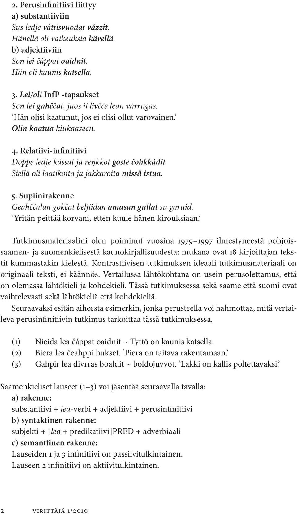 Relatiivi-infinitiivi Doppe ledje kássat ja reŋkkot goste čohkkádit Siellä oli laatikoita ja jakkaroita missä istua. 5. Supiinirakenne Geahččalan gokčat beljiidan amasan gullat su garuid.