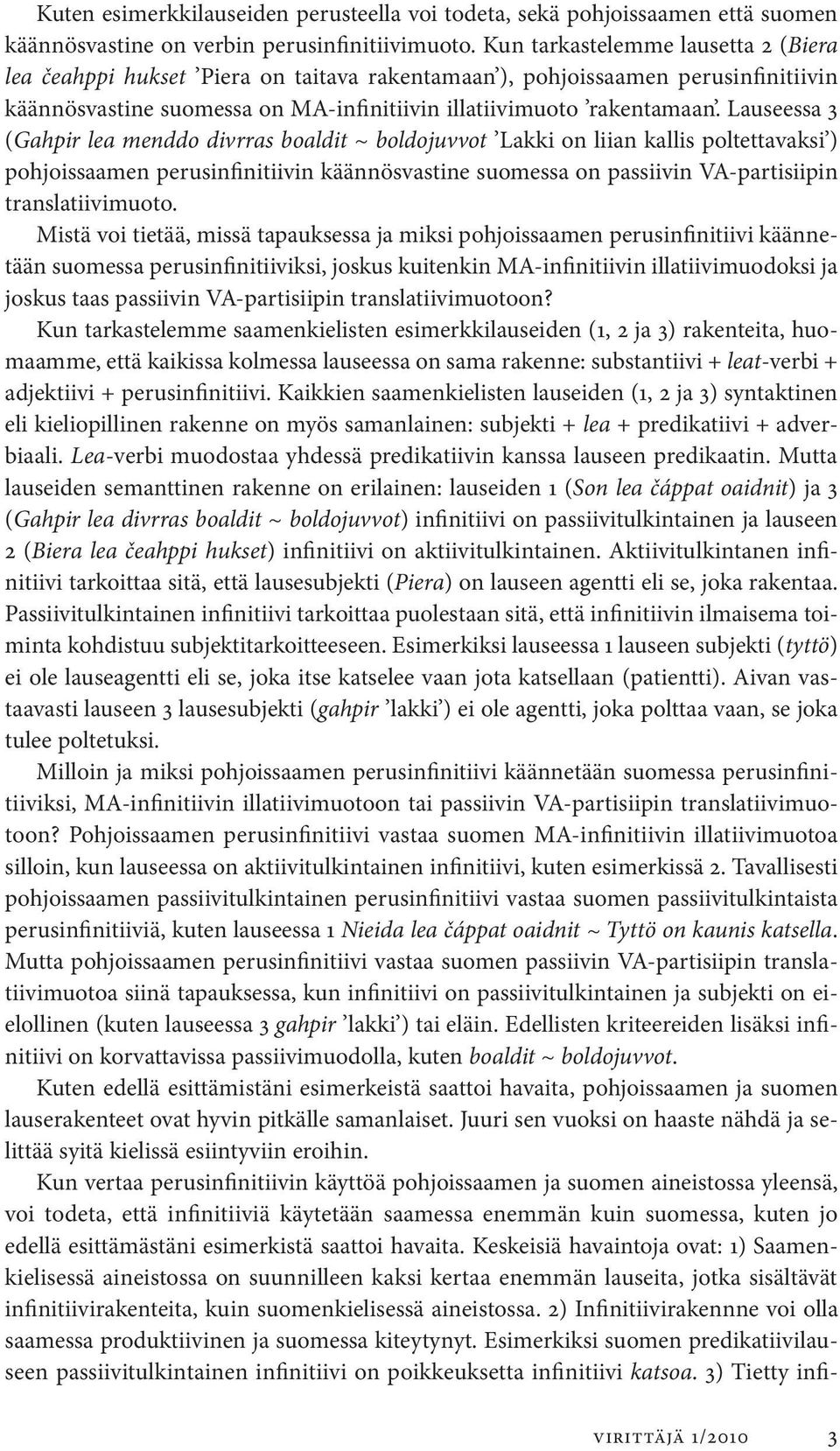 Lauseessa 3 (Gahpir lea menddo divrras boaldit ~ boldojuvvot Lakki on liian kallis poltettavaksi ) pohjoissaamen perusinfinitiivin käännösvastine suomessa on passiivin VA-partisiipin