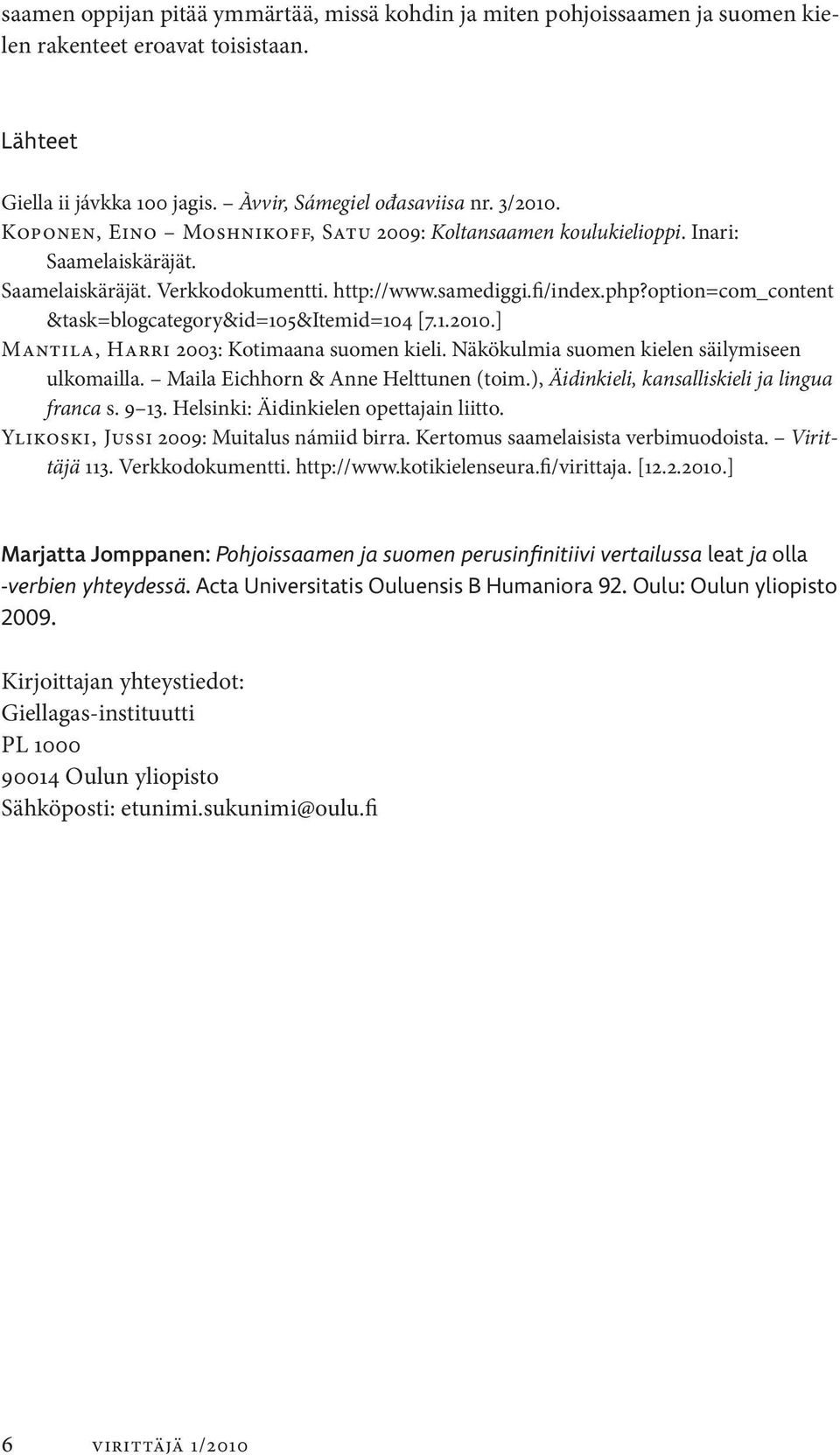option=com_content &task=blogcategory&id=105&itemid=104 [7.1.2010.] Mantila, Harri 2003: Kotimaana suomen kieli. Näkökulmia suomen kielen säilymiseen ulkomailla. Maila Eichhorn & Anne Helttunen (toim.