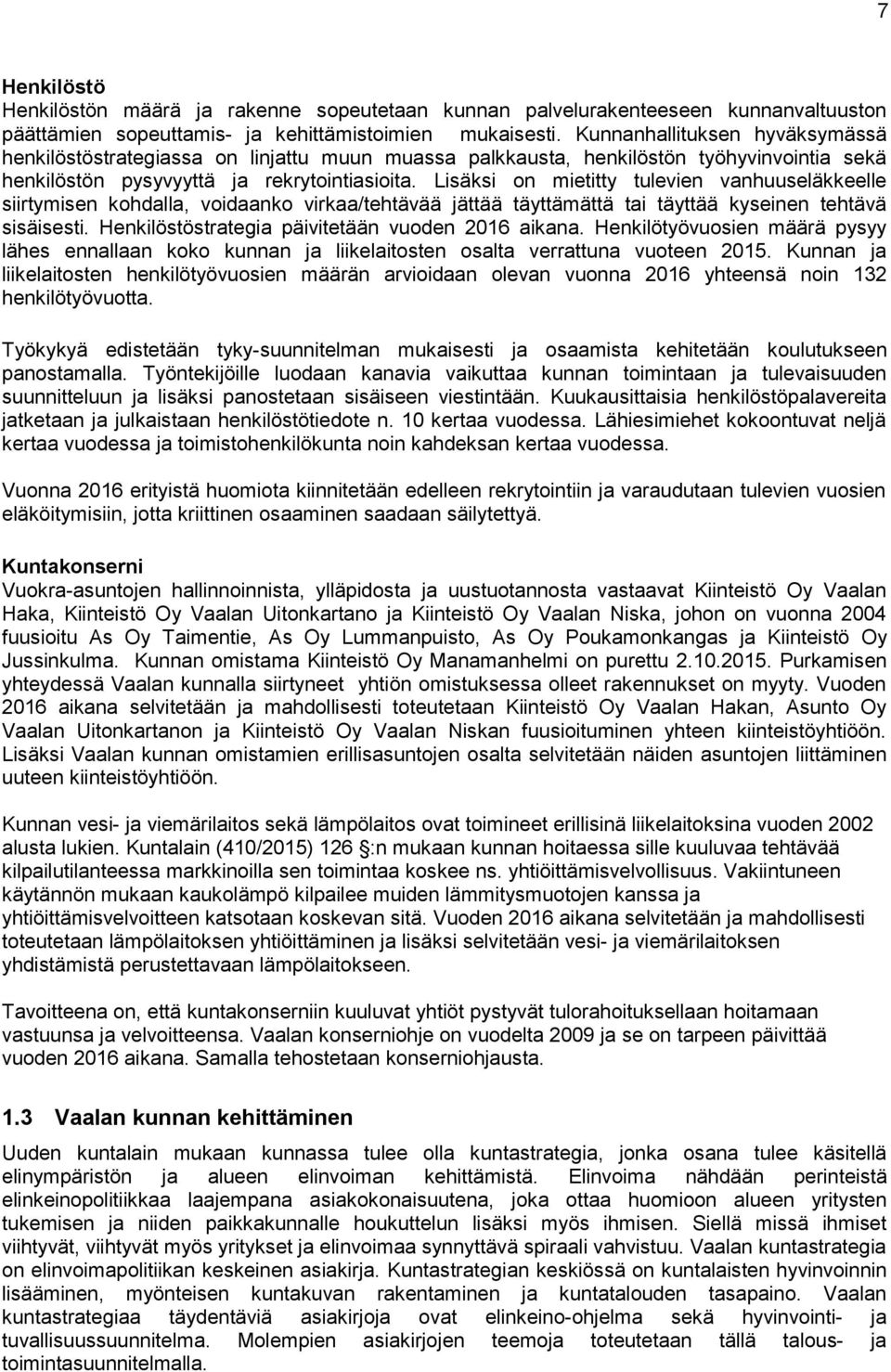 Lisäksi on mietitty tulevien vanhuuseläkkeelle siirtymisen kohdalla, voidaanko virkaa/tehtävää jättää täyttämättä tai täyttää kyseinen tehtävä sisäisesti.