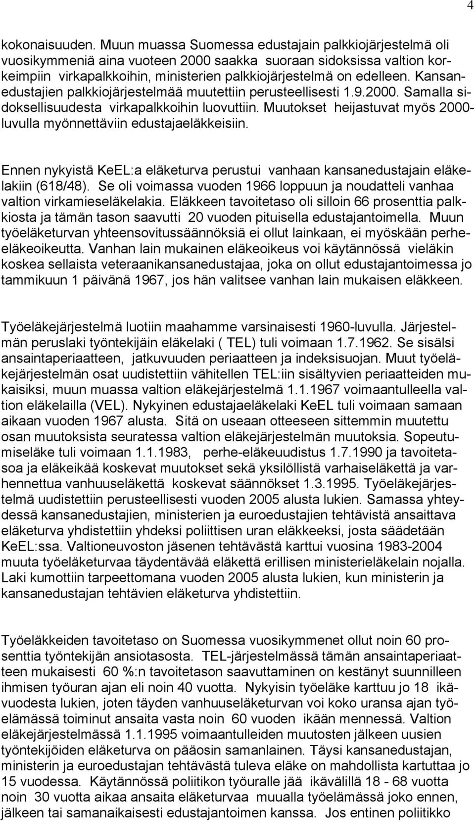 Kansanedustajien palkkiojärjestelmää muutettiin perusteellisesti 1.9.2000. Samalla sidoksellisuudesta virkapalkkoihin luovuttiin.