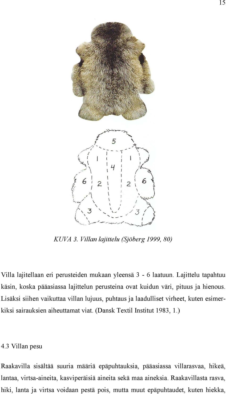 Lisäksi siihen vaikuttaa villan lujuus, puhtaus ja laadulliset virheet, kuten esimerkiksi sairauksien aiheuttamat viat. (Dansk Textil Institut 1983, 1.) 4.