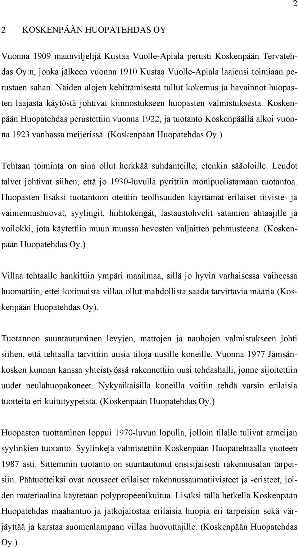Koskenpään Huopatehdas perustettiin vuonna 1922, ja tuotanto Koskenpäällä alkoi vuonna 1923 vanhassa meijerissä. (Koskenpään Huopatehdas Oy.