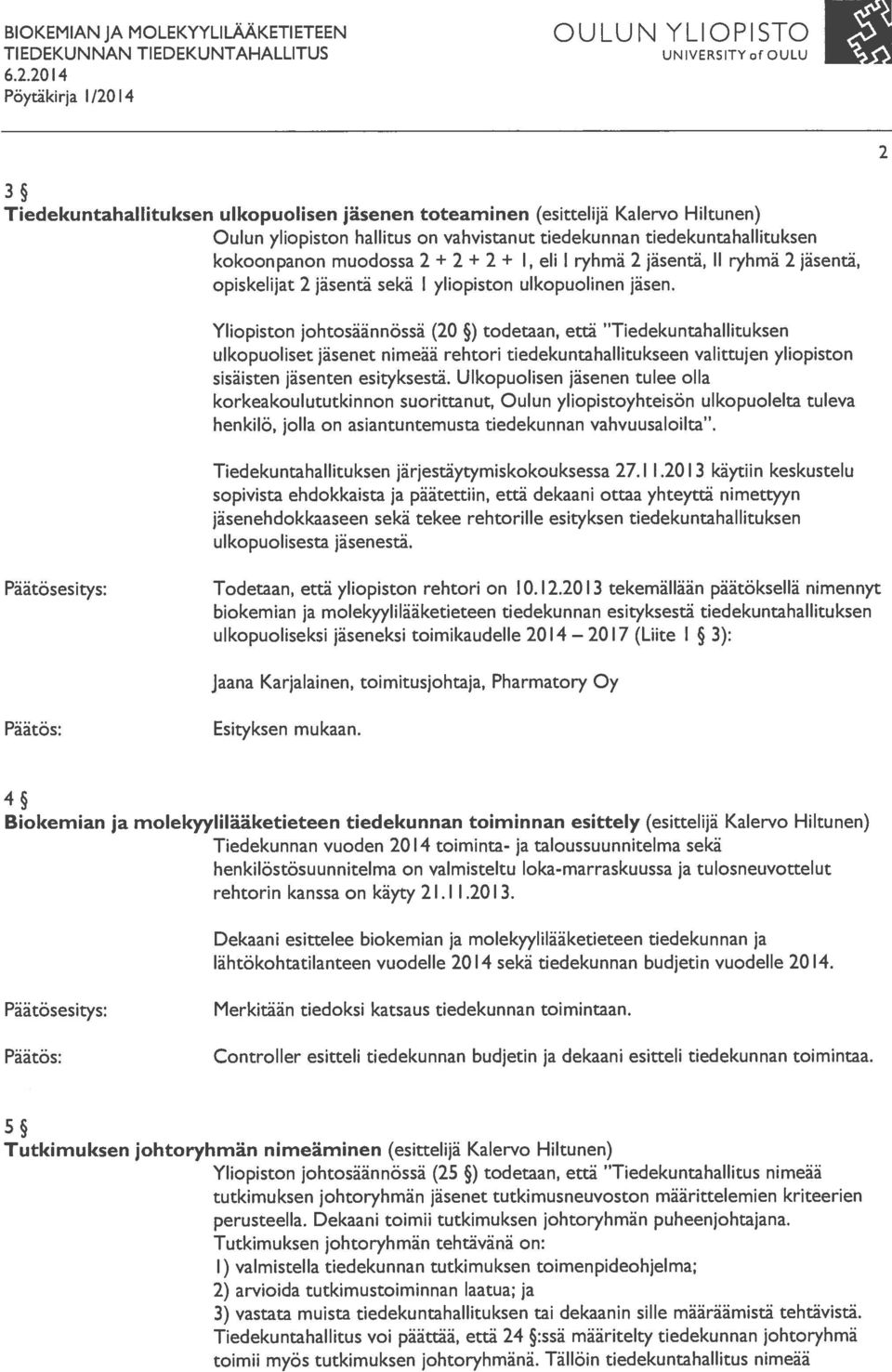 Yliopiston johtosäännössä (20 ) todetaan, että Tiedekuntahallituksen ulkopuoliset jäsenet nimeää rehtori tiedekuntahallitukseen valittujen yliopiston sisäisten jäsenten esityksestä.