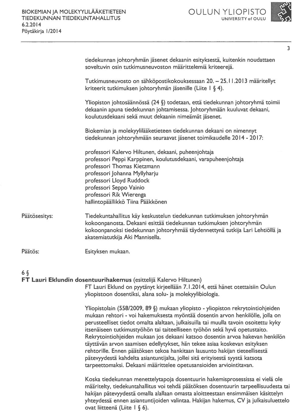 Yliopiston johtosäännössä (24 ) todetaan, että tiedekunnan johtoryhmä toimii dekaani n apuna tiedekunnan johtamisessa.