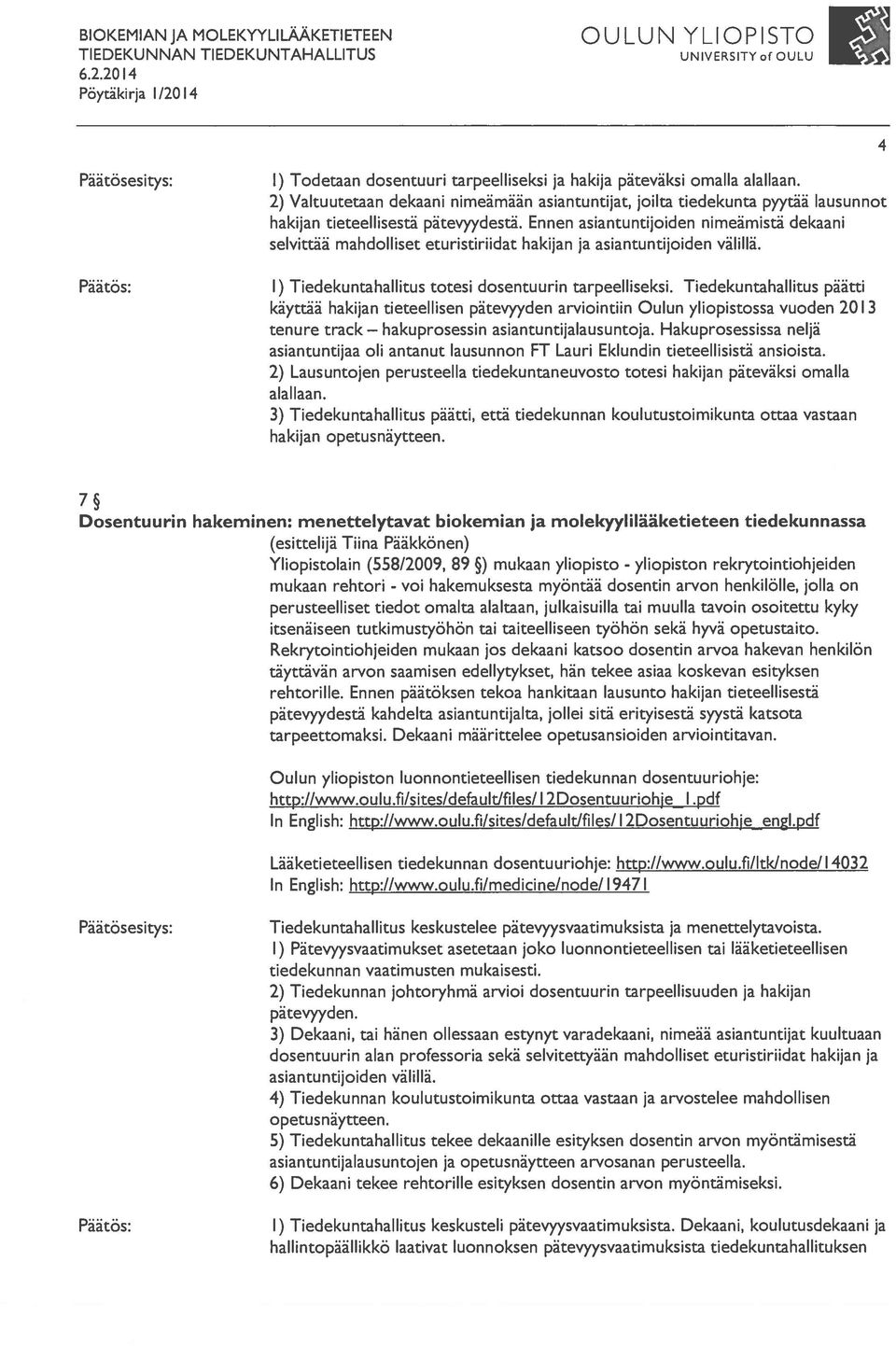 Ennen asiantuntijoiden nimeämistä dekaani selvittää mahdolliset eturistiriidat hakijan ja asiantuntijoiden välillä. 1) Tiedekuntahallitus totesi dosentuurin tarpeelliseksi.