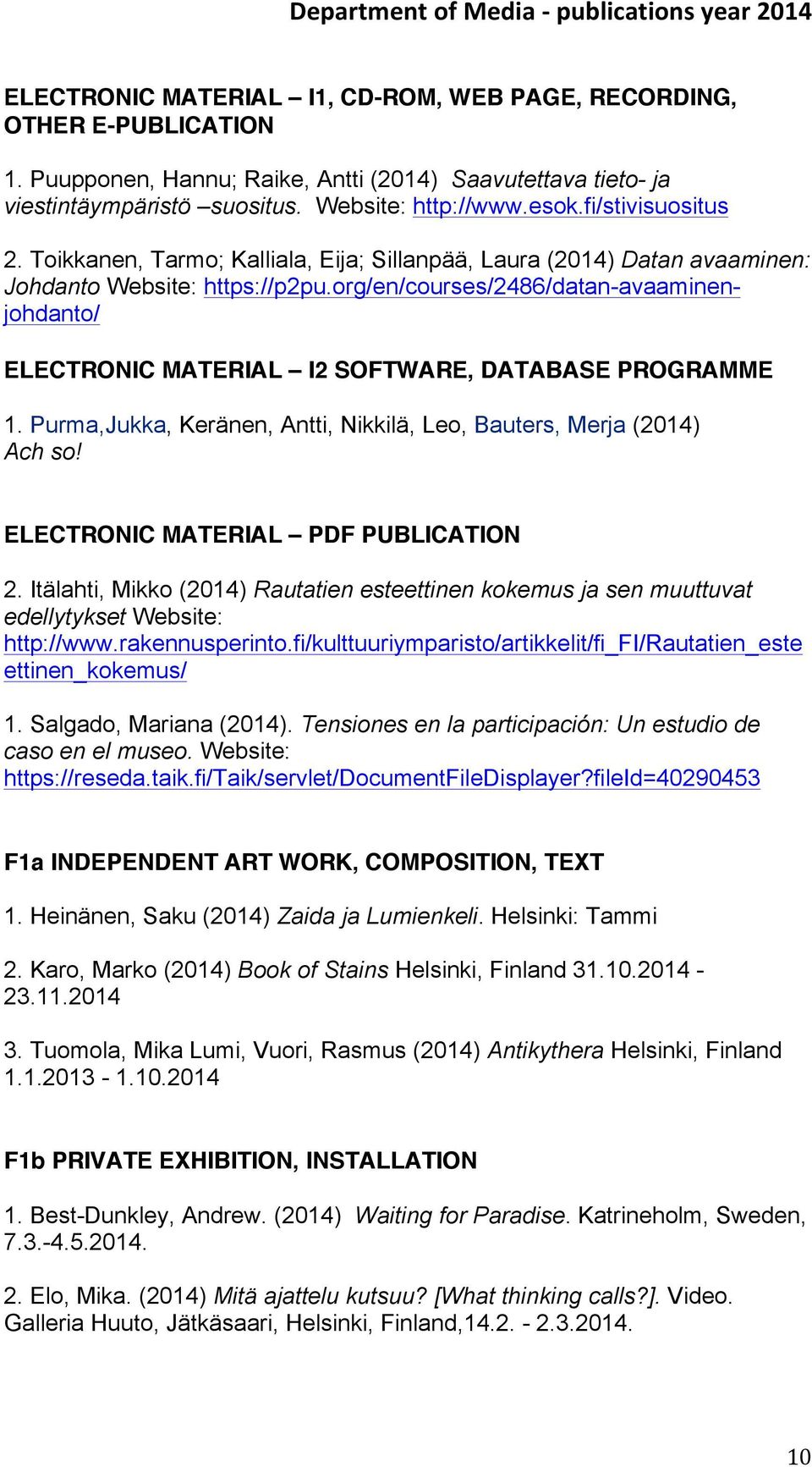 org/en/courses/2486/datan-avaaminenjohdanto/ ELECTRONIC MATERIAL I2 SOFTWARE, DATABASE PROGRAMME 1. Purma,Jukka, Keränen, Antti, Nikkilä, Leo, Bauters, Merja (2014) Ach so!