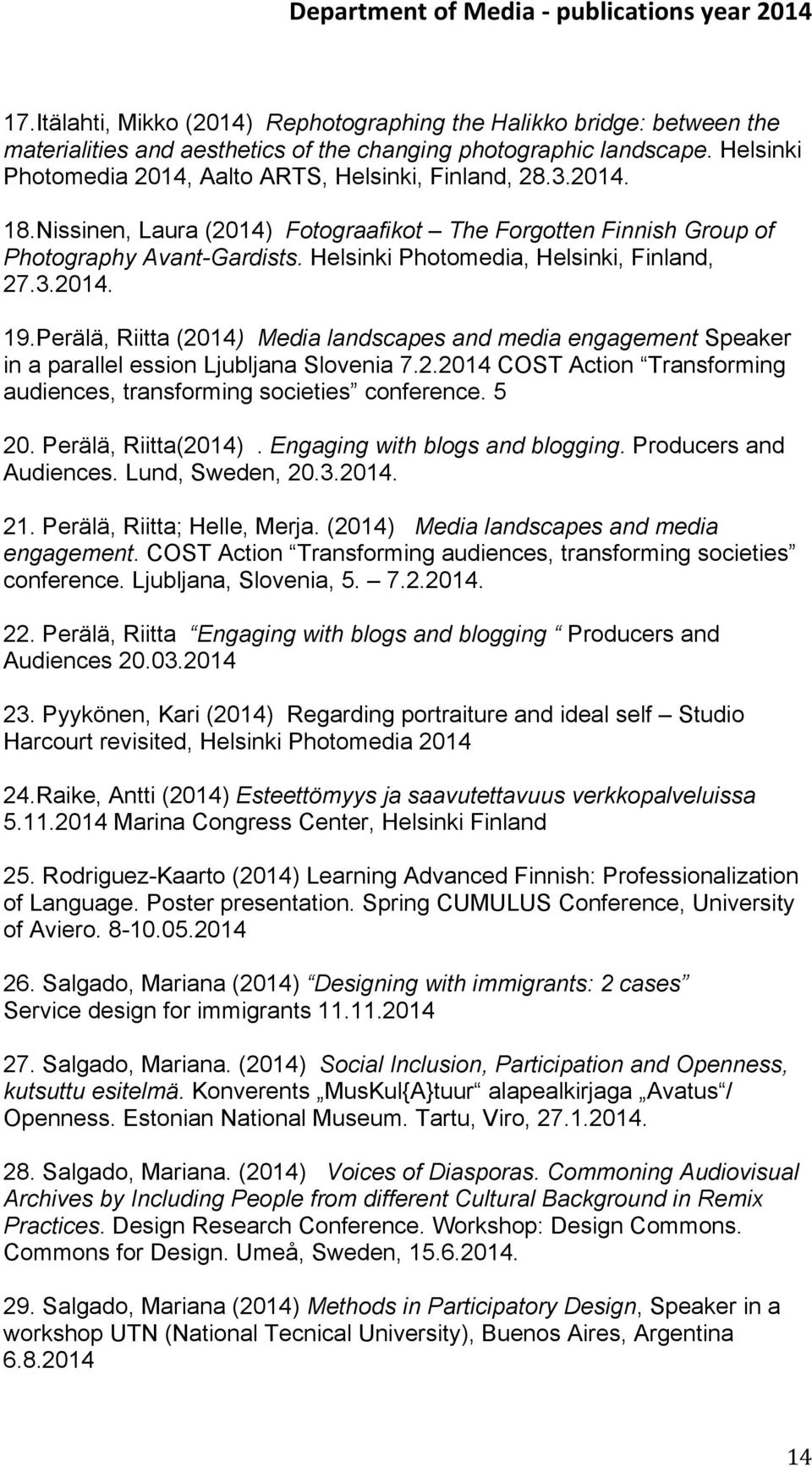 Helsinki Photomedia, Helsinki, Finland, 27.3.2014. 19.Perälä, Riitta (2014) Media landscapes and media engagement Speaker in a parallel ession Ljubljana Slovenia 7.2.2014 COST Action Transforming audiences, transforming societies conference.