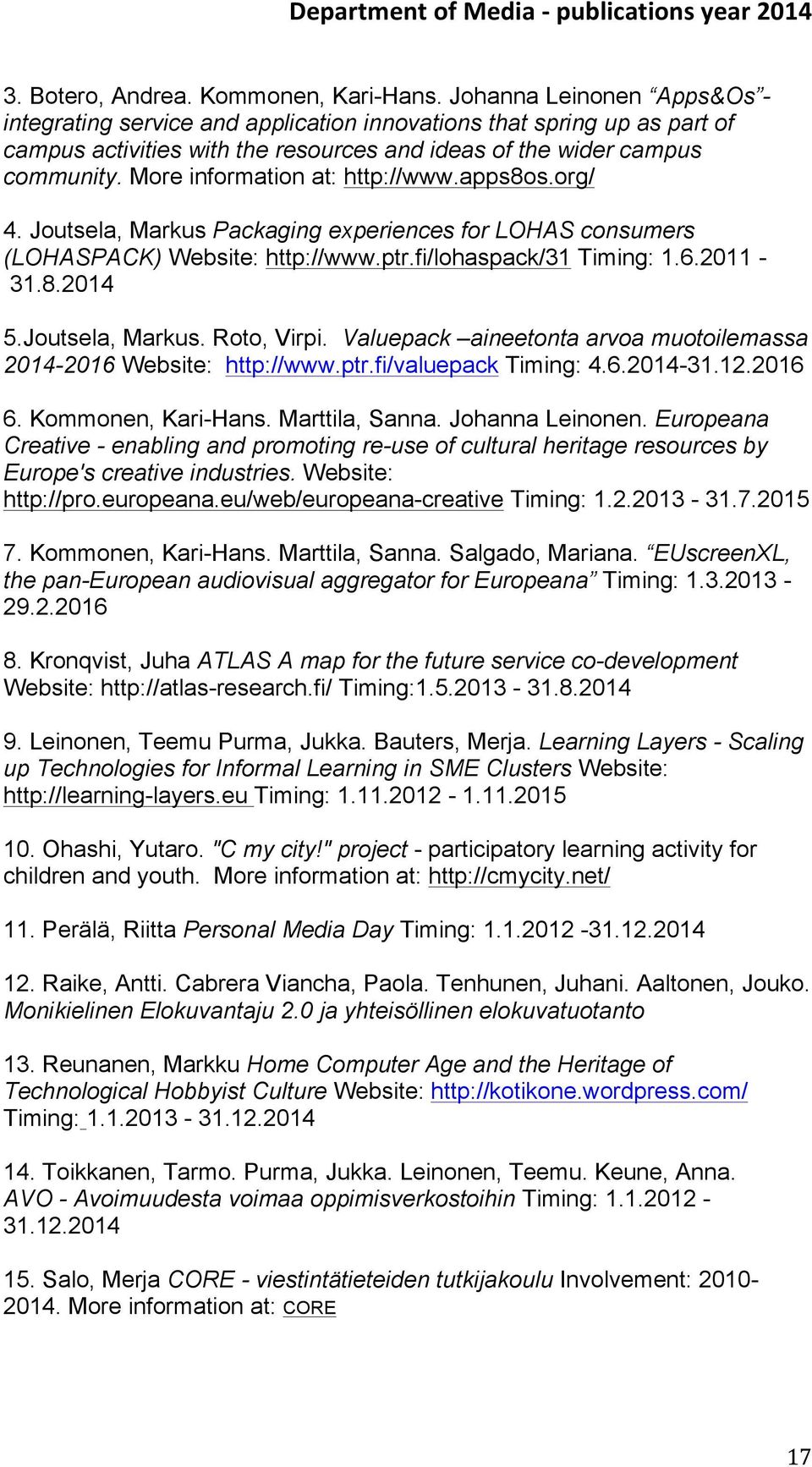 More information at: http://www.apps8os.org/ 4. Joutsela, Markus Packaging experiences for LOHAS consumers (LOHASPACK) Website: http://www.ptr.fi/lohaspack/31 Timing: 1.6.2011-31.8.2014 5.