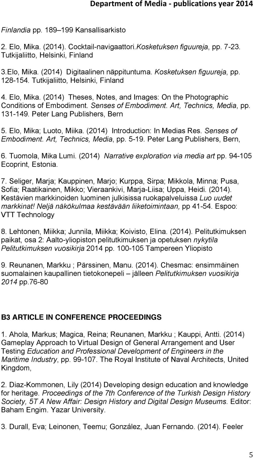 Art, Technics, Media, pp. 131-149. Peter Lang Publishers, Bern 5. Elo, Mika; Luoto, Miika. (2014) Introduction: In Medias Res. Senses of Embodiment. Art, Technics, Media, pp. 5-19.