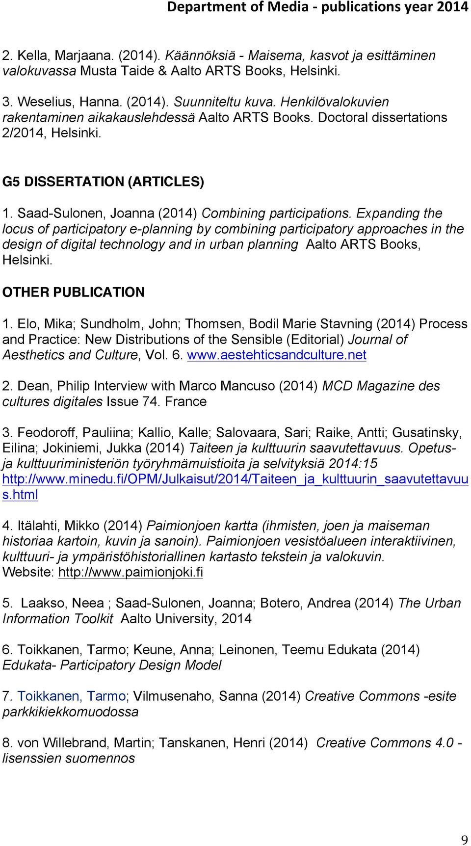 Expanding the locus of participatory e-planning by combining participatory approaches in the design of digital technology and in urban planning Aalto ARTS Books, Helsinki. OTHER PUBLICATION 1.