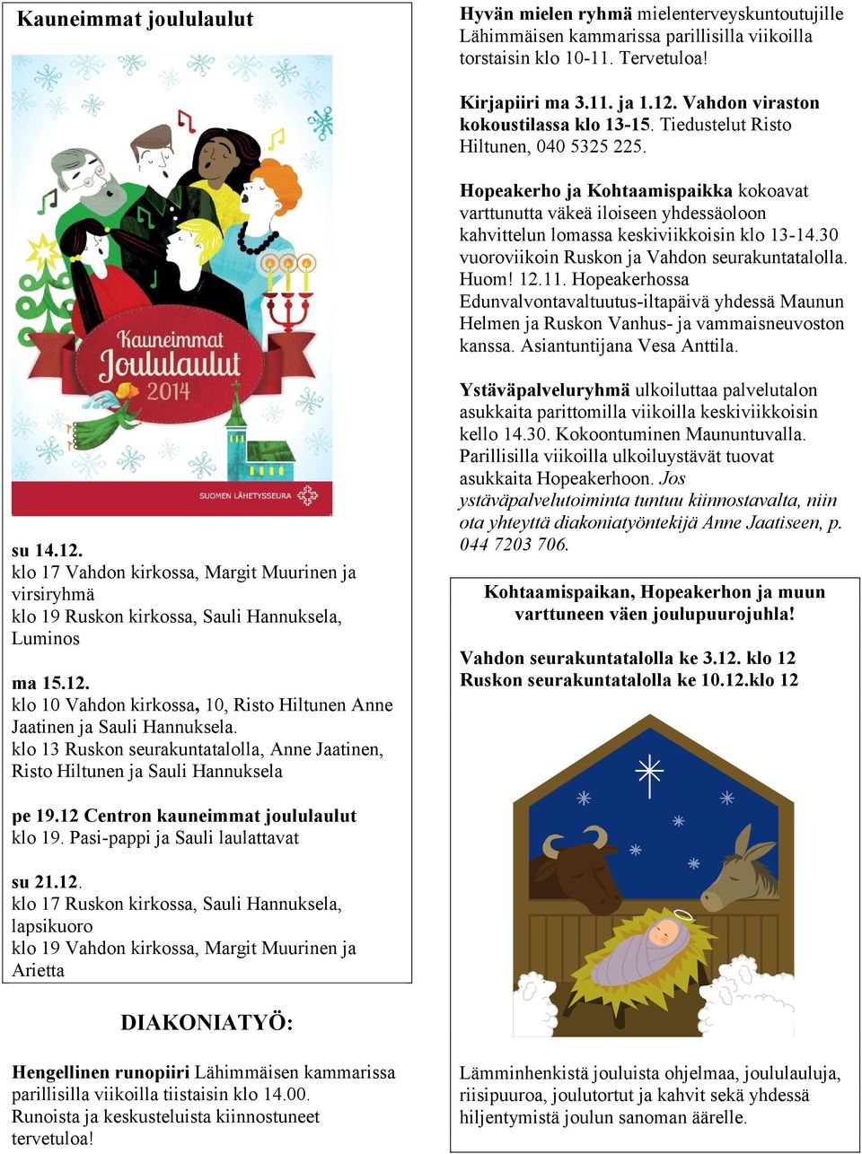 Hopeakerho ja Kohtaamispaikka kokoavat varttunutta väkeä iloiseen yhdessäoloon kahvittelun lomassa keskiviikkoisin klo 13-14.30 vuoroviikoin Ruskon ja Vahdon seurakuntatalolla. Huom! 12.11.