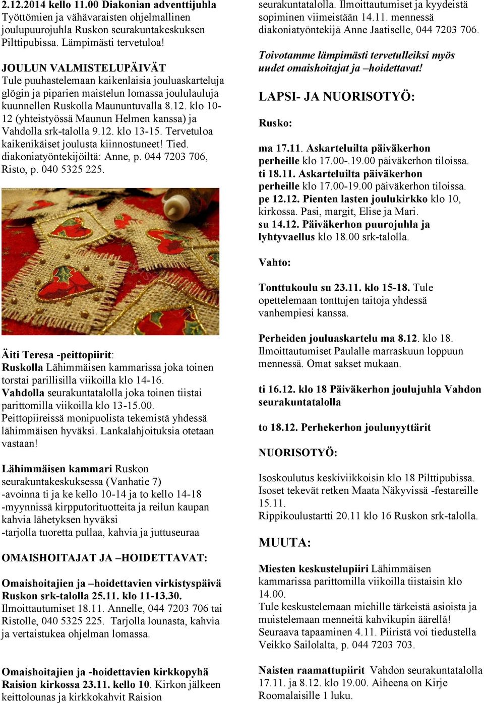 klo 10-12 (yhteistyössä Maunun Helmen kanssa) ja Vahdolla srk-talolla 9.12. klo 13-15. Tervetuloa kaikenikäiset joulusta kiinnostuneet! Tied. diakoniatyöntekijöiltä: Anne, p. 044 7203 706, Risto, p.