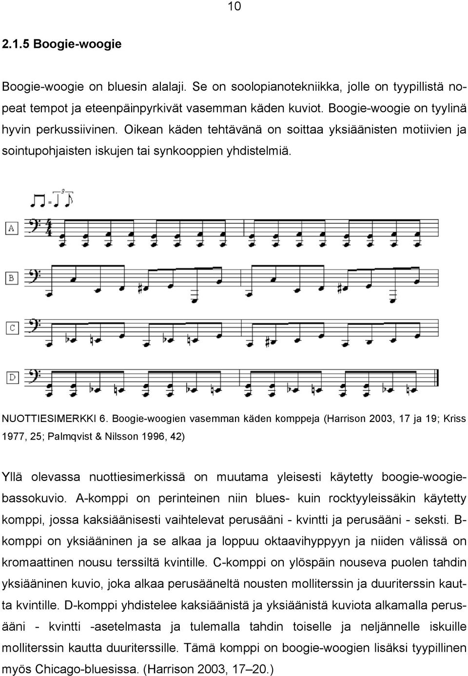 Boogie-woogien vasemman käden komppeja (Harrison 2003, 17 ja 19; Kriss 1977, 25; Palmqvist & Nilsson 1996, 42) Yllä olevassa nuottiesimerkissä on muutama yleisesti käytetty boogie-woogiebassokuvio.