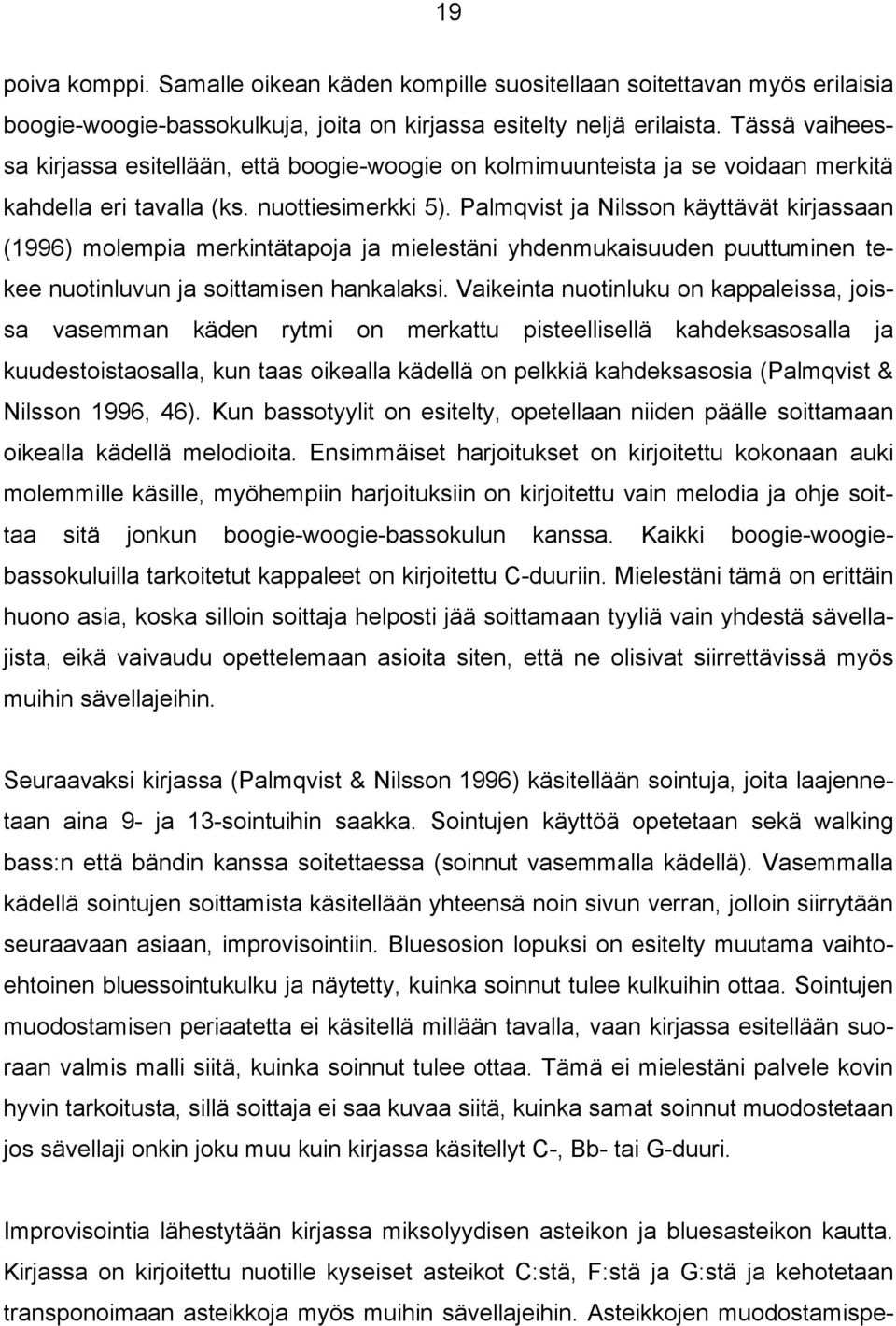 Palmqvist ja Nilsson käyttävät kirjassaan (1996) molempia merkintätapoja ja mielestäni yhdenmukaisuuden puuttuminen tekee nuotinluvun ja soittamisen hankalaksi.