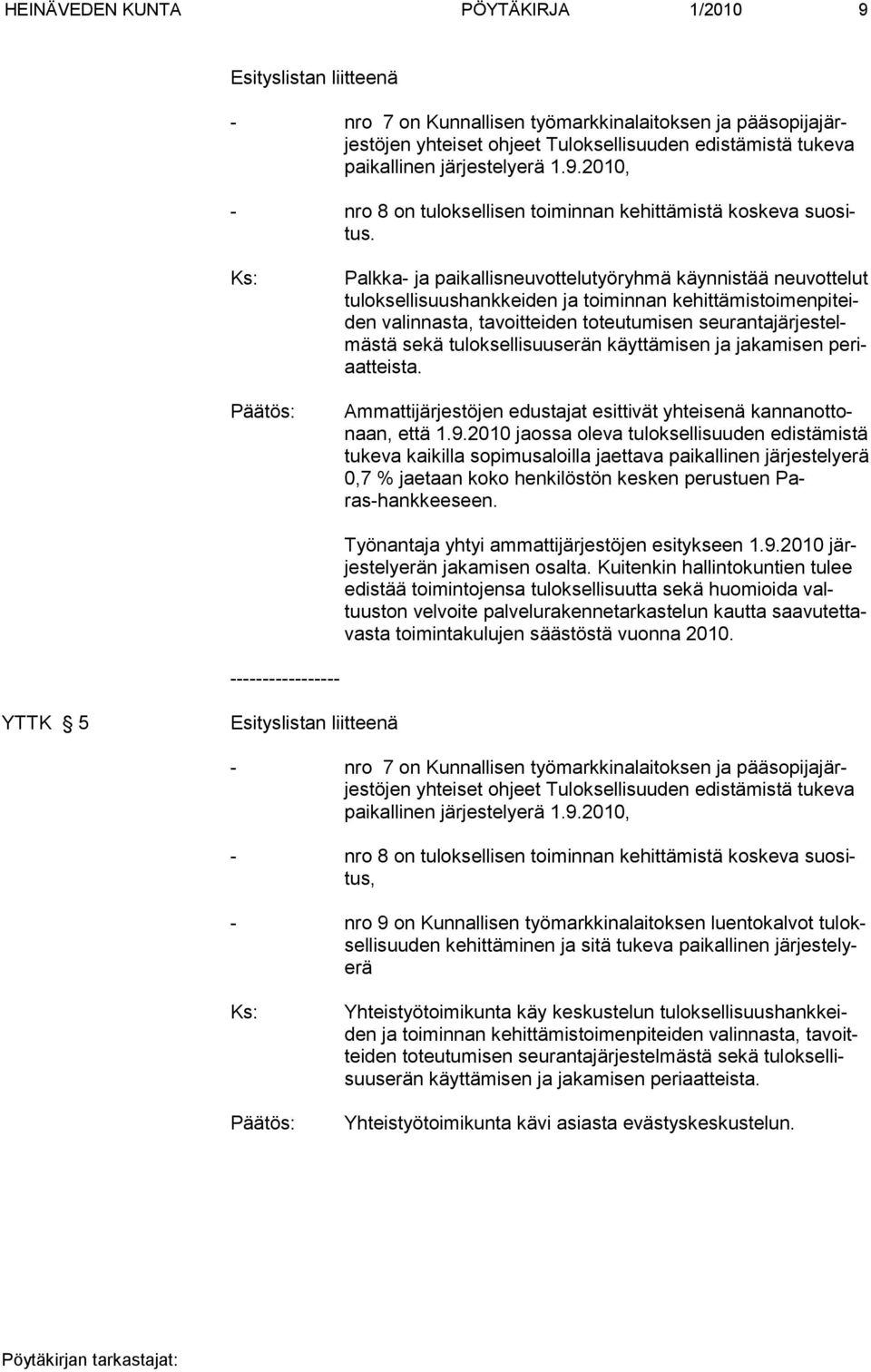 Palkka- ja paikallisneuvottelutyöryhmä käynnistää neuvottelut tuloksellisuushankkeiden ja toiminnan kehittämistoimenpi teiden va lin nasta, tavoit tei den toteutumisen seurantajärjestelmästä se kä