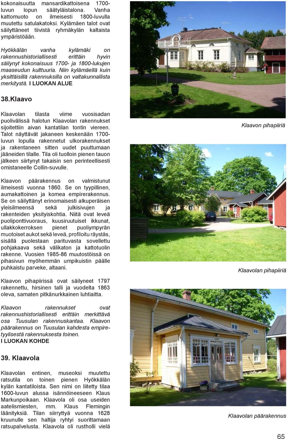 Hyökkälän vanha kylämäki on rakennushistoriallisesti erittäin hyvin säilynyt kokonaisuus 1700- ja 1800-lukujen maaseudun kulttuuria.