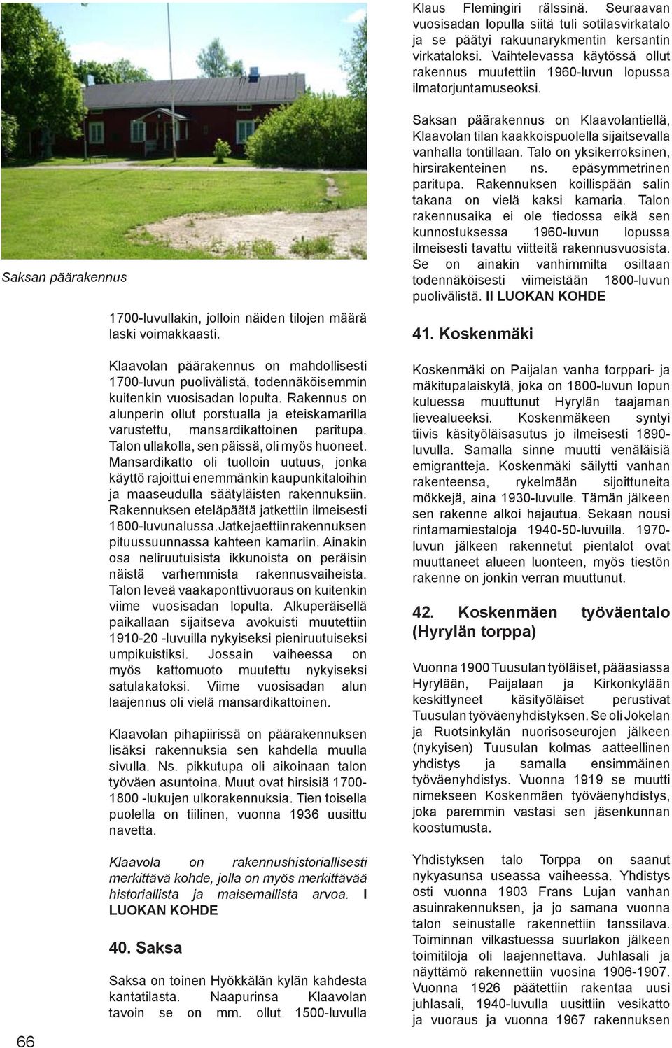 Klaavolan päärakennus on mahdollisesti 1700-luvun puolivälistä, todennäköisemmin kuitenkin vuosisadan lopulta.