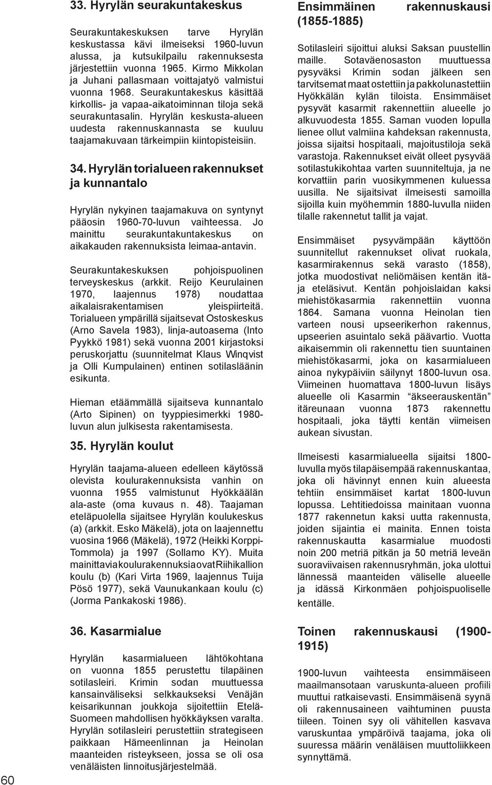 Hyrylän keskusta-alueen uudesta rakennuskannasta se kuuluu taajamakuvaan tärkeimpiin kiintopisteisiin. 34.