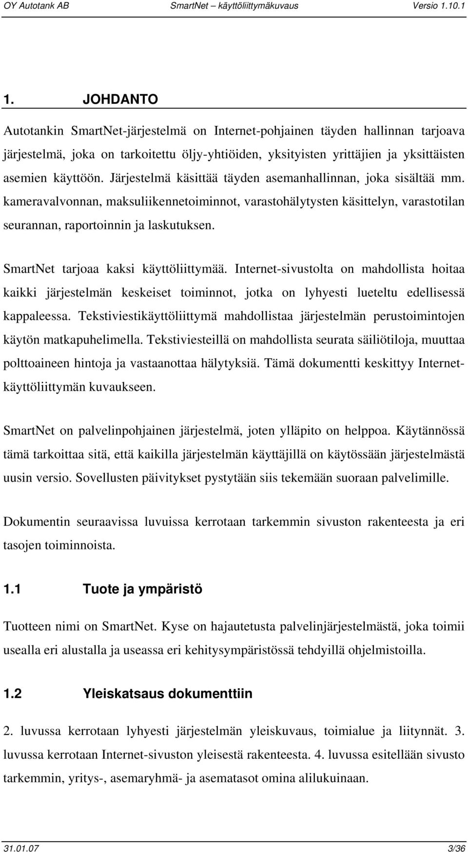 SmartNet tarjoaa kaksi käyttöliittymää. Internet-sivustolta on mahdollista hoitaa kaikki järjestelmän keskeiset toiminnot, jotka on lyhyesti lueteltu edellisessä kappaleessa.