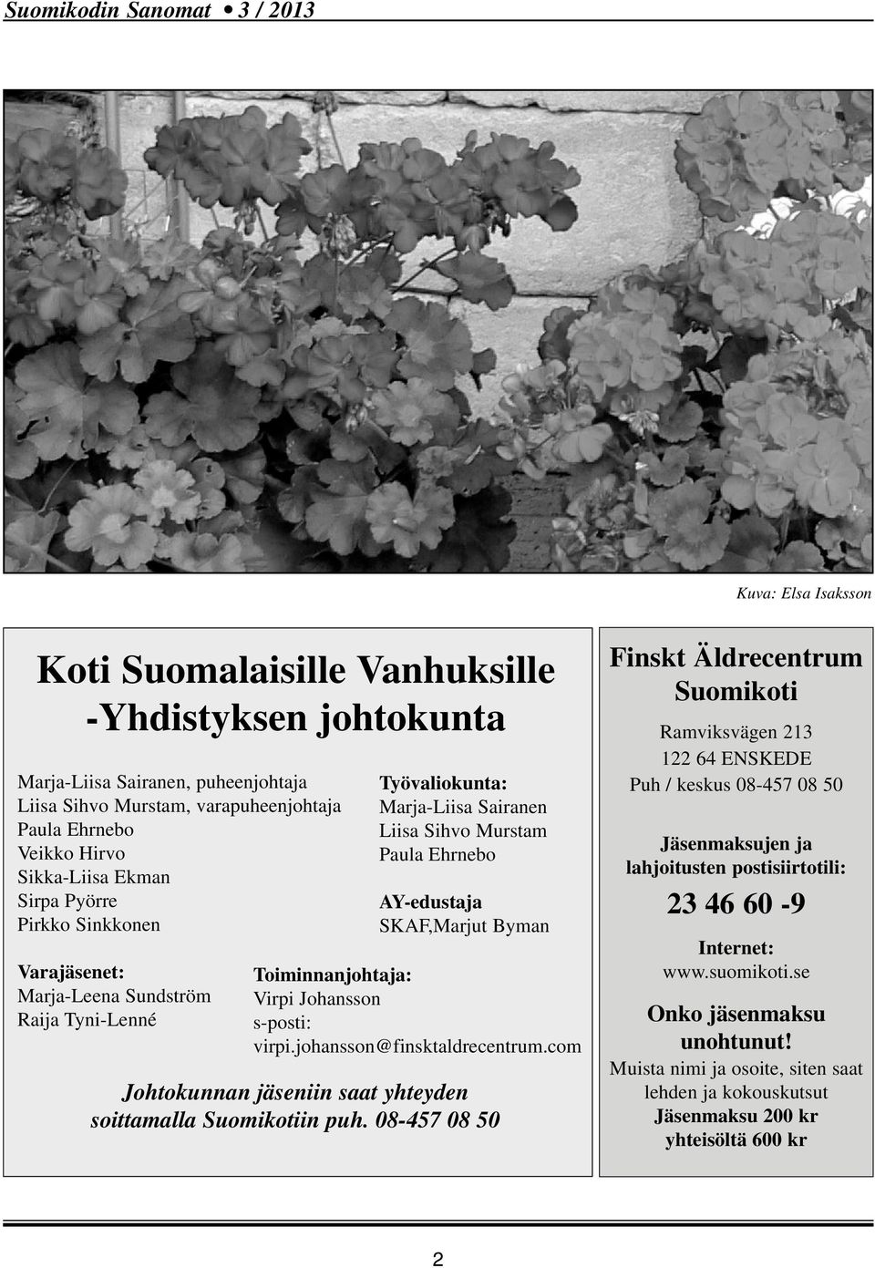 Virpi Johansson s-posti: virpi.johansson@finsktaldrecentrum.com Johtokunnan jäseniin saat yhteyden soittamalla Suomikotiin puh.