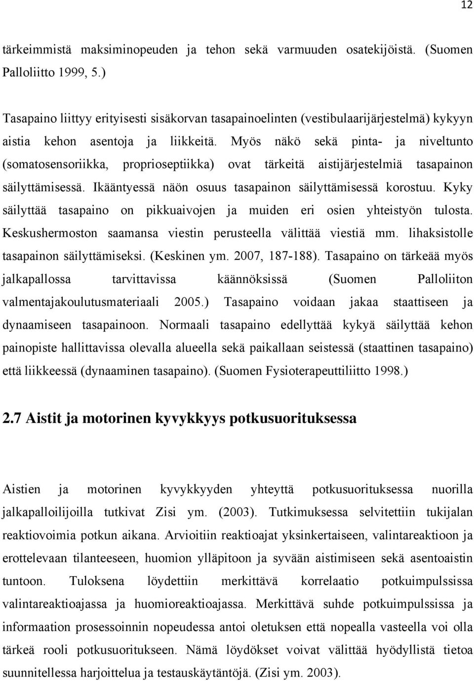 Myös näkö sekä pinta- ja niveltunto (somatosensoriikka, proprioseptiikka) ovat tärkeitä aistijärjestelmiä tasapainon säilyttämisessä. Ikääntyessä näön osuus tasapainon säilyttämisessä korostuu.