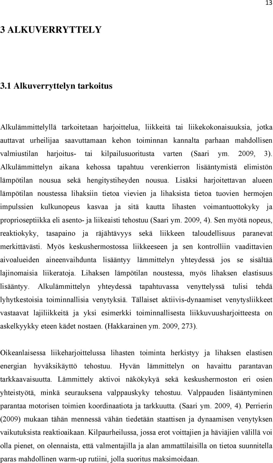 valmiustilan harjoitus- tai kilpailusuoritusta varten (Saari ym. 2009, 3). Alkulämmittelyn aikana kehossa tapahtuu verenkierron lisääntymistä elimistön lämpötilan nousua sekä hengitystiheyden nousua.