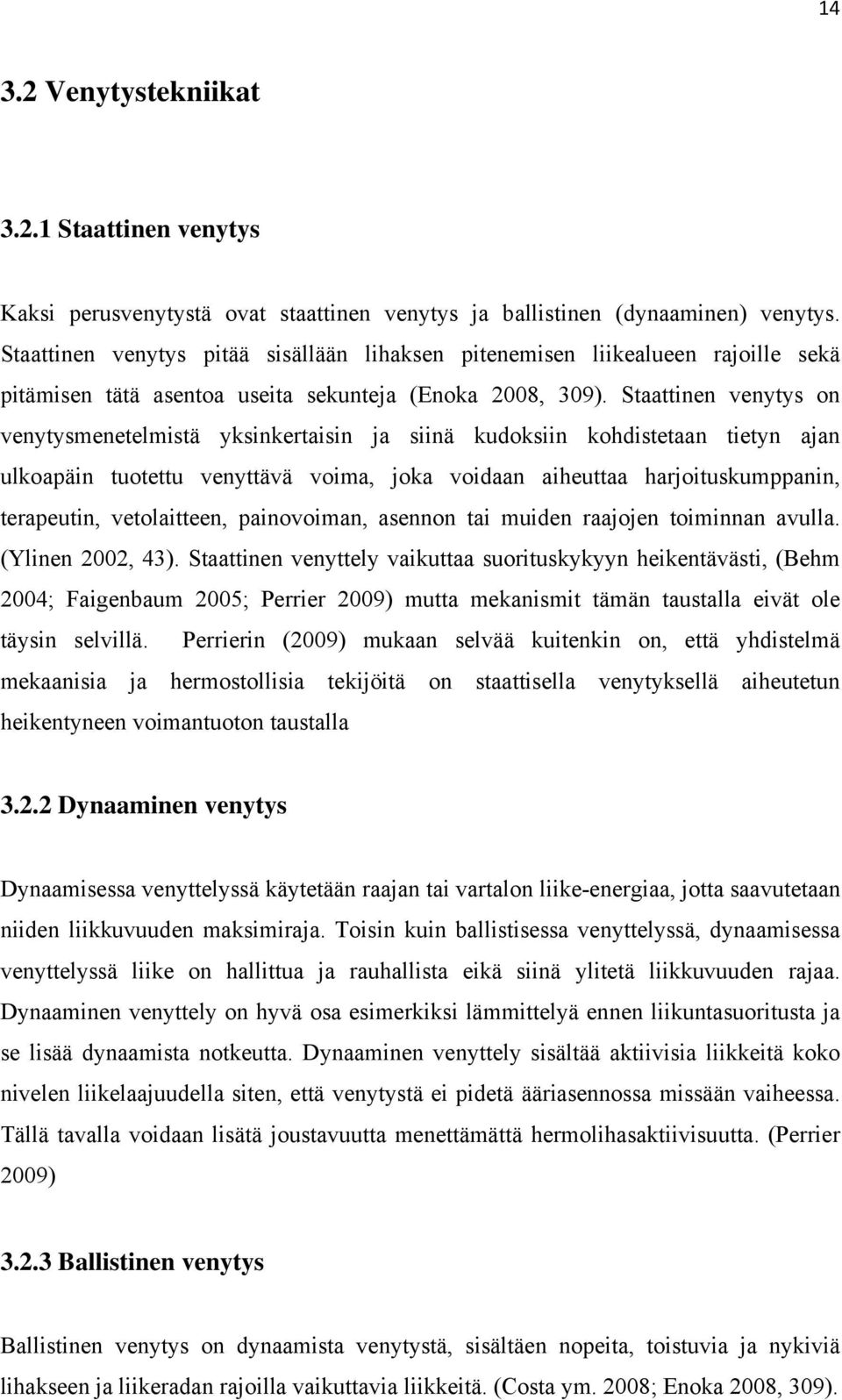 Staattinen venytys on venytysmenetelmistä yksinkertaisin ja siinä kudoksiin kohdistetaan tietyn ajan ulkoapäin tuotettu venyttävä voima, joka voidaan aiheuttaa harjoituskumppanin, terapeutin,