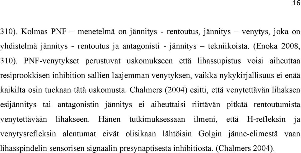 tätä uskomusta. Chalmers (2004) esitti, että venytettävän lihaksen esijännitys tai antagonistin jännitys ei aiheuttaisi riittävän pitkää rentoutumista venytettävään lihakseen.