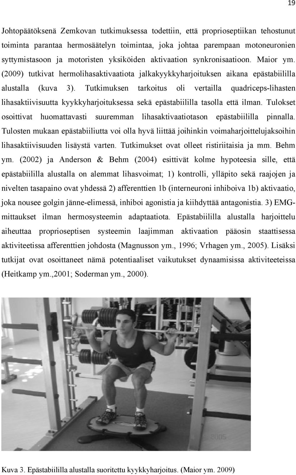 Tutkimuksen tarkoitus oli vertailla quadriceps-lihasten lihasaktiivisuutta kyykkyharjoituksessa sekä epästabiililla tasolla että ilman.