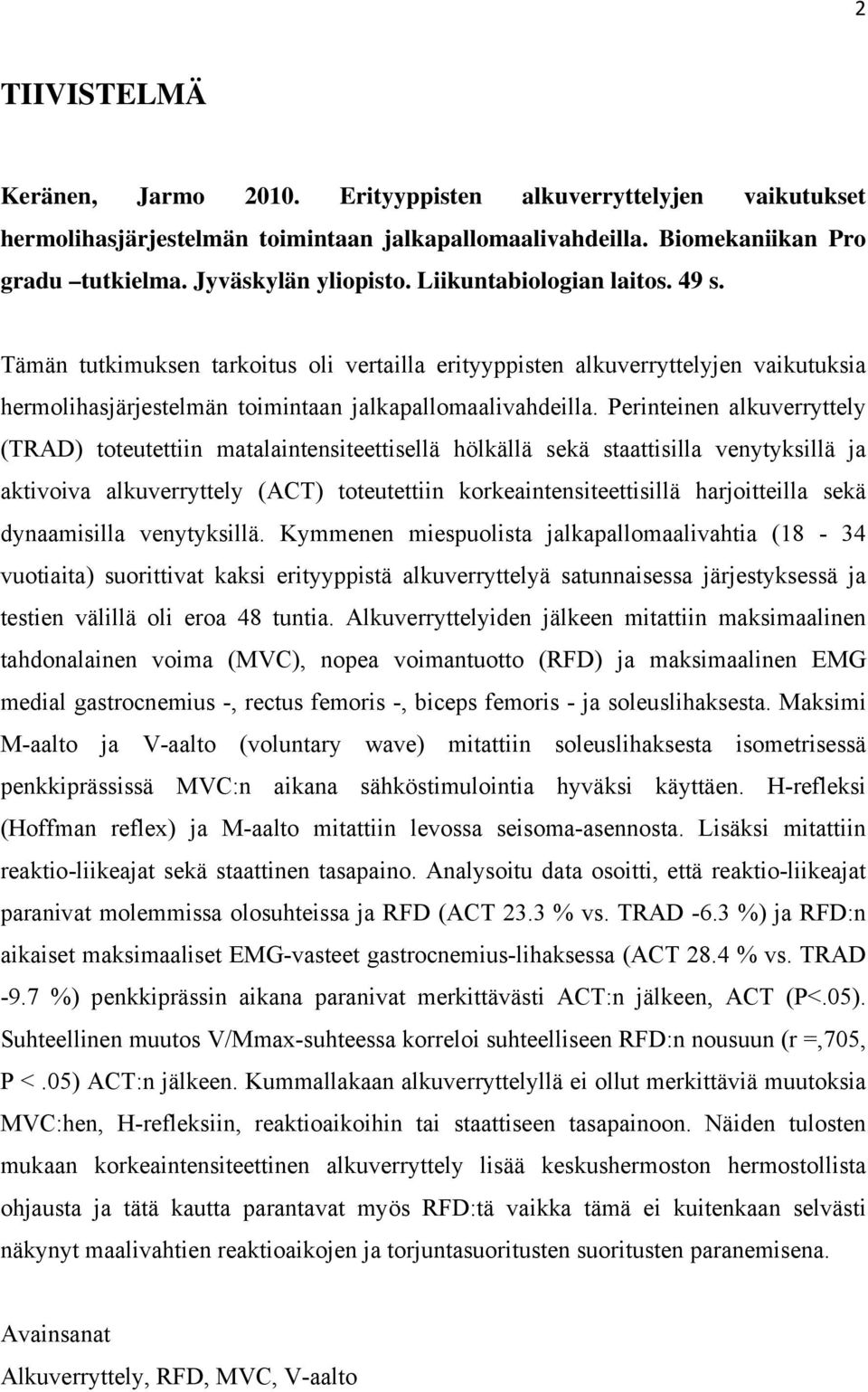 Perinteinen alkuverryttely (TRAD) toteutettiin matalaintensiteettisellä hölkällä sekä staattisilla venytyksillä ja aktivoiva alkuverryttely (ACT) toteutettiin korkeaintensiteettisillä harjoitteilla