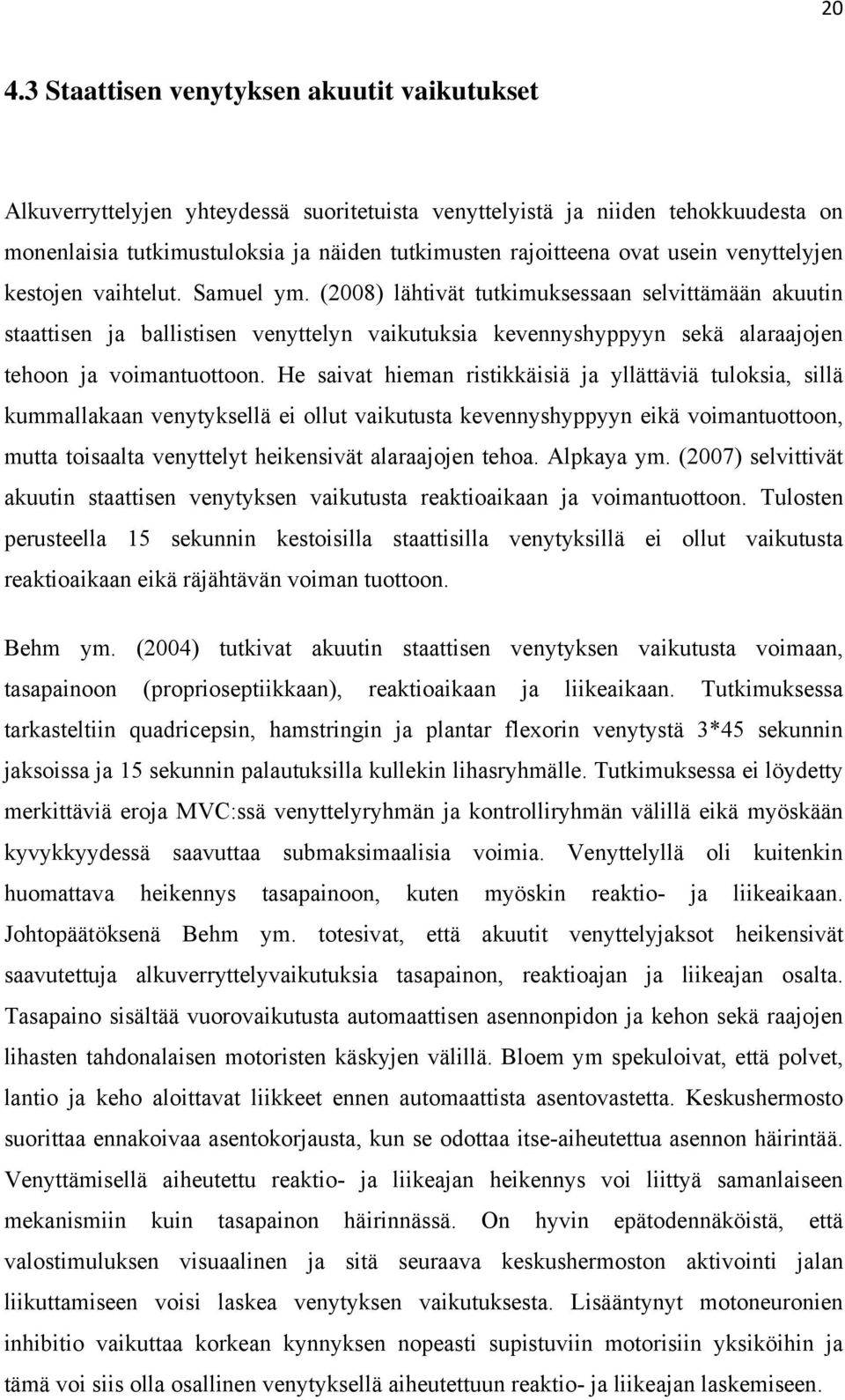 (2008) lähtivät tutkimuksessaan selvittämään akuutin staattisen ja ballistisen venyttelyn vaikutuksia kevennyshyppyyn sekä alaraajojen tehoon ja voimantuottoon.