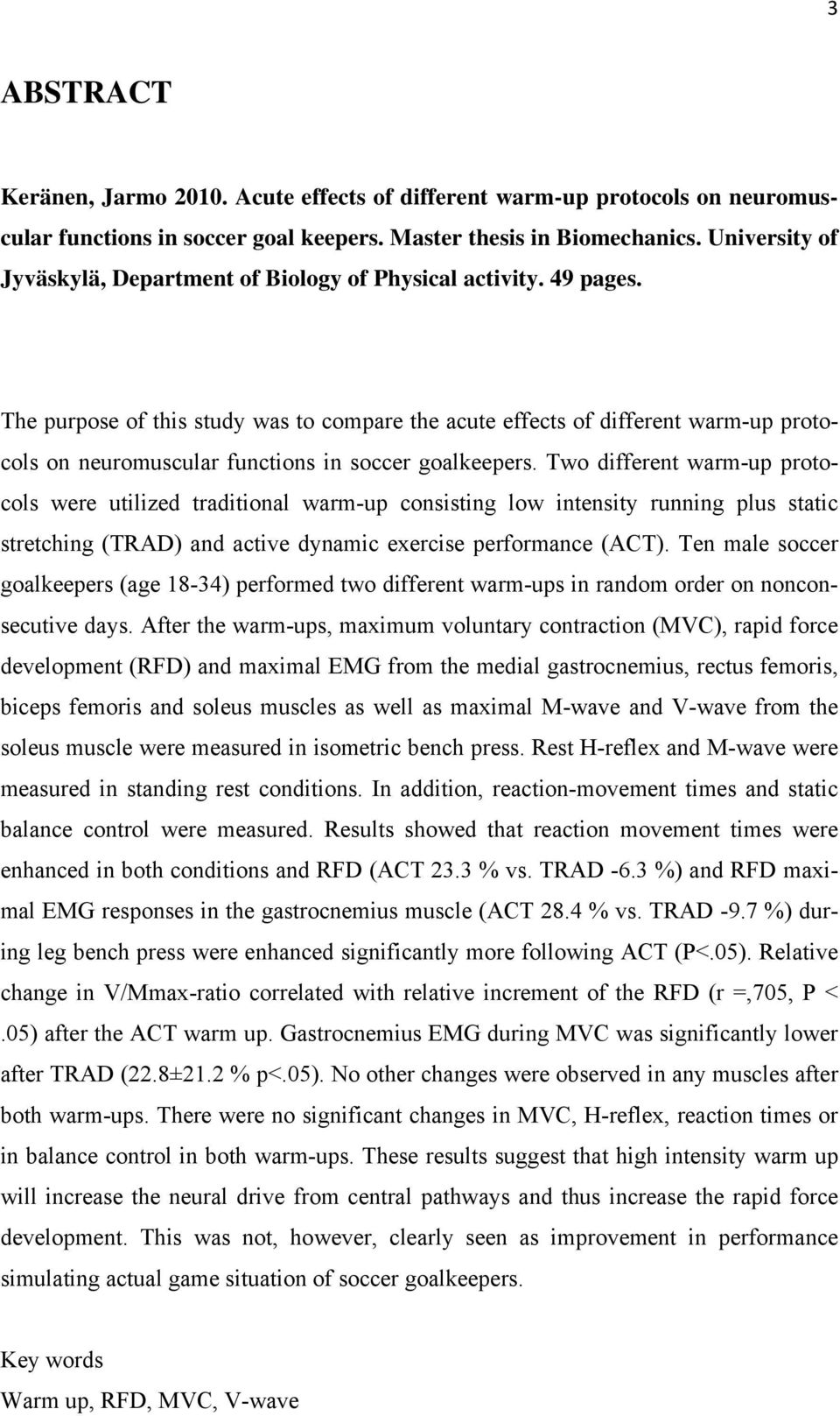 The purpose of this study was to compare the acute effects of different warm-up protocols on neuromuscular functions in soccer goalkeepers.