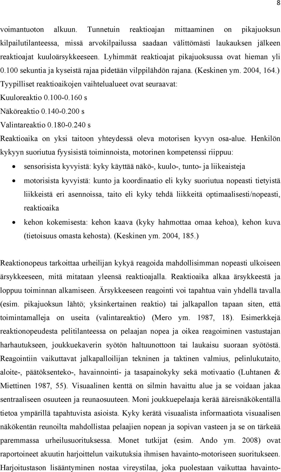 ) Tyypilliset reaktioaikojen vaihtelualueet ovat seuraavat: Kuuloreaktio 0.100-0.160 s Näköreaktio 0.140-0.200 s Valintareaktio 0.180-0.