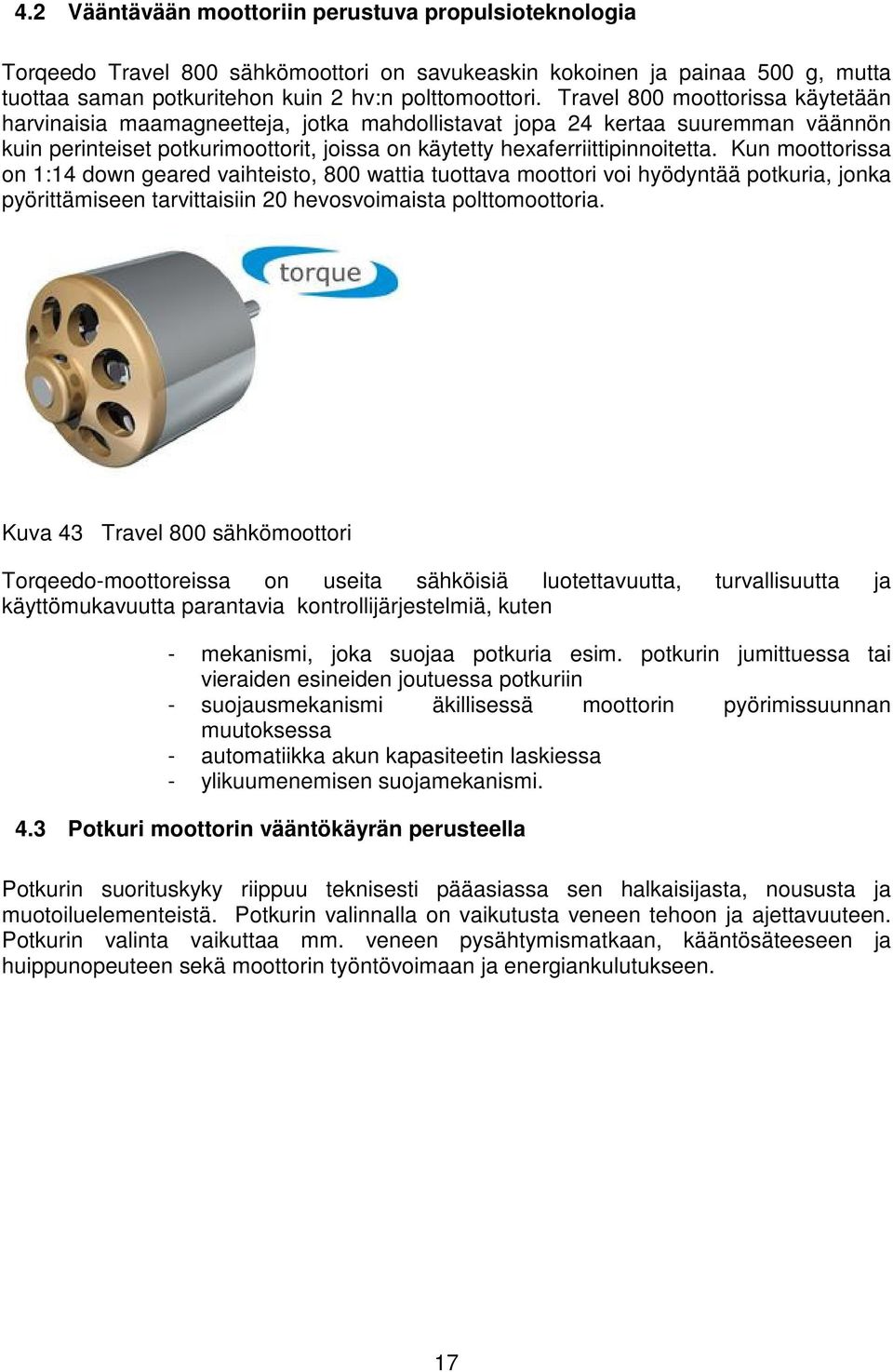 Kun moottorissa on 1:14 down geared vaihteisto, 800 wattia tuottava moottori voi hyödyntää potkuria, jonka pyörittämiseen tarvittaisiin 20 hevosvoimaista polttomoottoria.