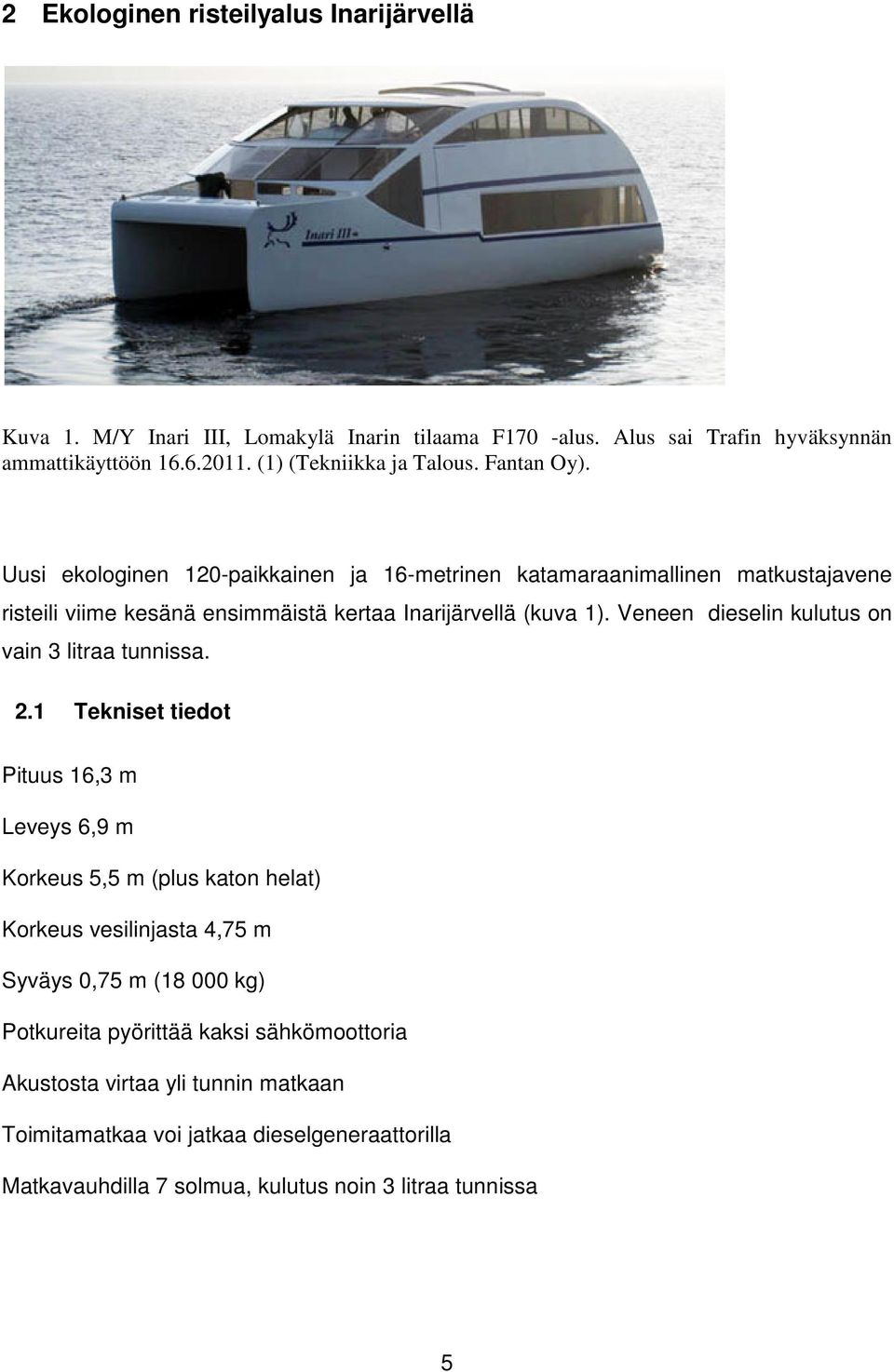 Uusi ekologinen 120-paikkainen ja 16-metrinen katamaraanimallinen matkustajavene risteili viime kesänä ensimmäistä kertaa Inarijärvellä (kuva 1).