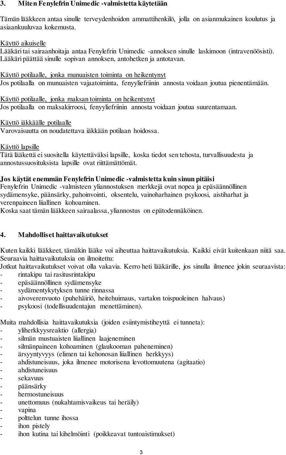 Käyttö potilaalle, jonka munuaisten toiminta on heikentynyt Jos potilaalla on munuaisten vajaatoiminta, fenyyliefriinin annosta voidaan joutua pienentämään.