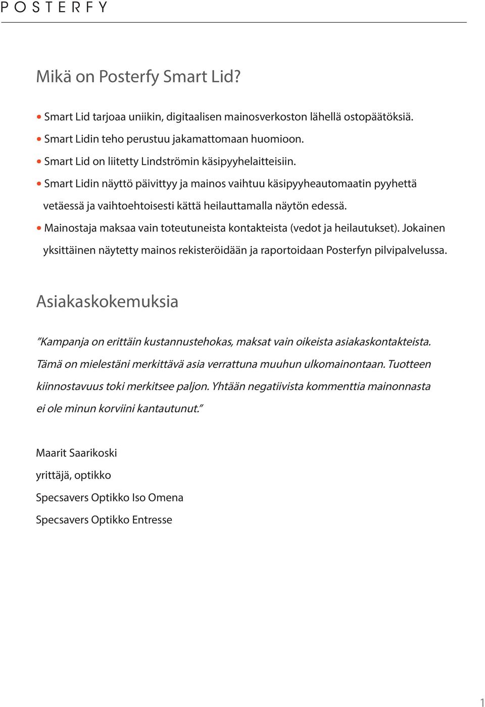 Mainostaja maksaa vain toteutuneista kontakteista (vedot ja heilautukset). Jokainen yksittäinen näytetty mainos rekisteröidään ja raportoidaan Posterfyn pilvipalvelussa.