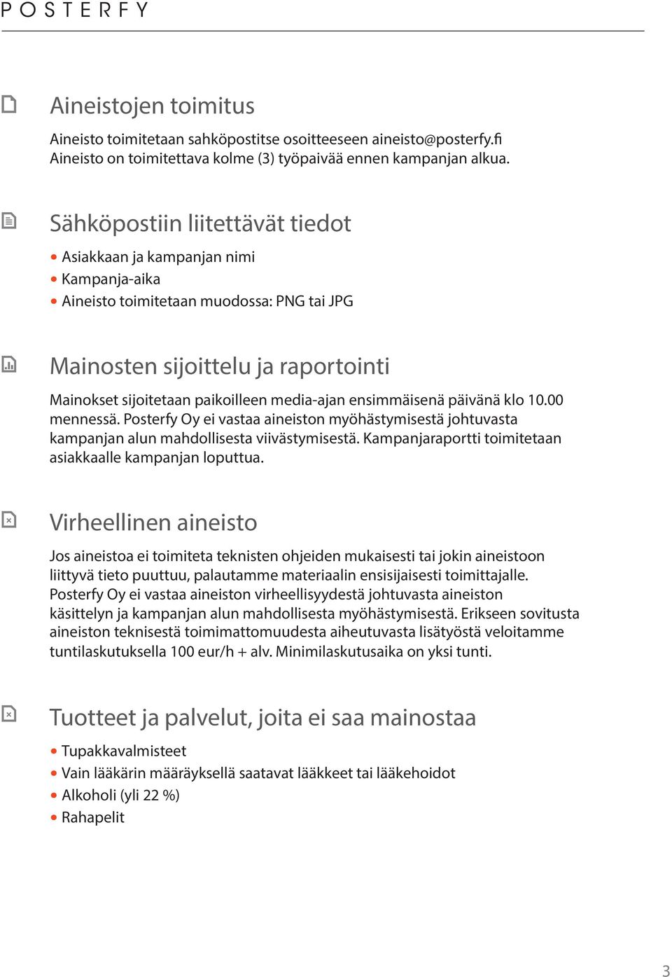 ensimmäisenä päivänä klo 10.00 mennessä. Posterfy Oy ei vastaa aineiston myöhästymisestä johtuvasta kampanjan alun mahdollisesta viivästymisestä.